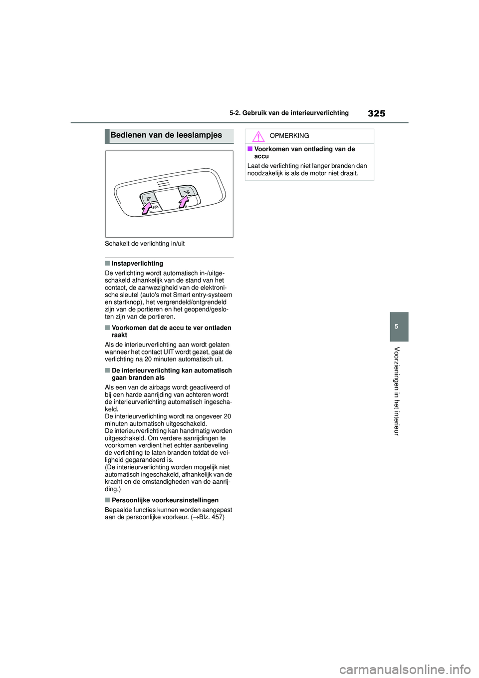TOYOTA YARIS CROSS 2022 Instructieboekje (in Dutch) 325
5
Handleiding CV_Europa_M52N20_nl
5-2. Gebruik van de interieurverlichting
Voorzieningen in het interieur
Schakelt de verlichting in/uit
■Instapverlichting
De verlichting wordt automatisch in-/u TOYOTA YARIS CROSS 2022 Instructieboekje (in Dutch) 325
5
Handleiding CV_Europa_M52N20_nl
5-2. Gebruik van de interieurverlichting
Voorzieningen in het interieur
Schakelt de verlichting in/uit
■Instapverlichting
De verlichting wordt automatisch in-/u