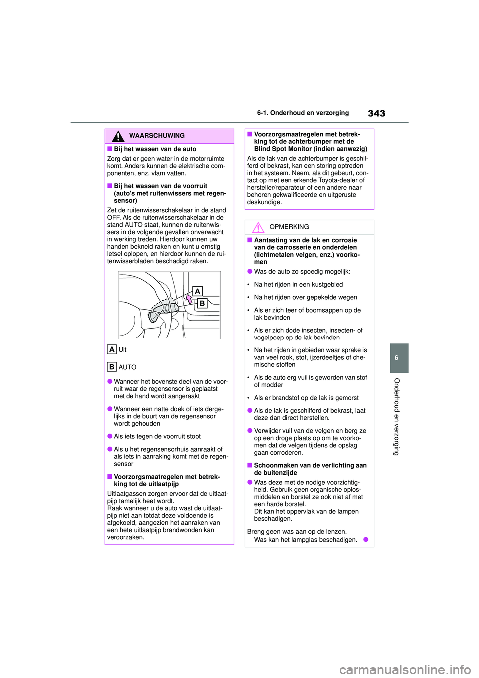 TOYOTA YARIS CROSS 2022 Instructieboekje (in Dutch) 343
6
Handleiding CV_Europa_M52N20_nl
6-1. Onderhoud en verzorging
Onderhoud en verzorging
WAARSCHUWING
■Bij het wassen van de auto
Zorg dat er geen water in de motorruimte
komt. Anders kunnen de e TOYOTA YARIS CROSS 2022 Instructieboekje (in Dutch) 343
6
Handleiding CV_Europa_M52N20_nl
6-1. Onderhoud en verzorging
Onderhoud en verzorging
WAARSCHUWING
■Bij het wassen van de auto
Zorg dat er geen water in de motorruimte
komt. Anders kunnen de e