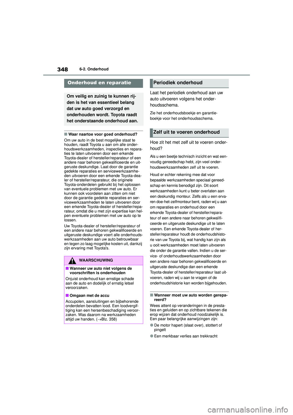 TOYOTA YARIS CROSS 2022 Instructieboekje (in Dutch) 348
Handleiding CV_Europa_M52N20_nl
6-2. Onderhoud
6-2.Onderhoud
■Waar naartoe voor goed onderhoud?
Om uw auto in de best mogelijke staat te
houden, raadt Toyota u aan om alle onder-
houdswerkzaamh TOYOTA YARIS CROSS 2022 Instructieboekje (in Dutch) 348
Handleiding CV_Europa_M52N20_nl
6-2. Onderhoud
6-2.Onderhoud
■Waar naartoe voor goed onderhoud?
Om uw auto in de best mogelijke staat te
houden, raadt Toyota u aan om alle onder-
houdswerkzaamh