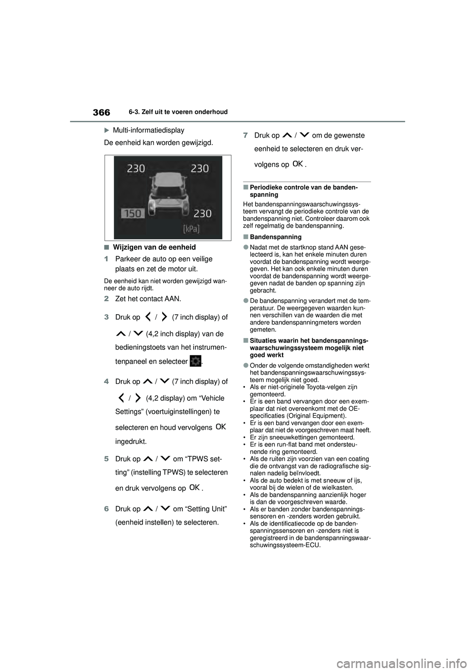 TOYOTA YARIS CROSS 2022 Instructieboekje (in Dutch) 366
Handleiding CV_Europa_M52N20_nl
6-3. Zelf uit te voeren onderhoud
Multi-informatiedisplay
De eenheid kan worden gewijzigd.
■Wijzigen van de eenheid
1 Parkeer de auto op een veilige
plaats e TOYOTA YARIS CROSS 2022 Instructieboekje (in Dutch) 366
Handleiding CV_Europa_M52N20_nl
6-3. Zelf uit te voeren onderhoud
Multi-informatiedisplay
De eenheid kan worden gewijzigd.
■Wijzigen van de eenheid
1 Parkeer de auto op een veilige
plaats e