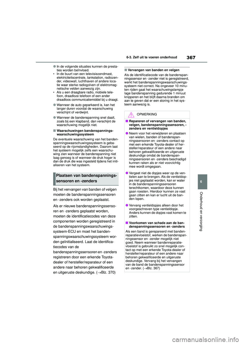 TOYOTA YARIS CROSS 2022 Instructieboekje (in Dutch) 367
6
Handleiding CV_Europa_M52N20_nl
6-3. Zelf uit te voeren onderhoud
Onderhoud en verzorging
●In de volgende situaties kunnen de presta-
ties worden beïnvloed.
• In de buurt van een televisiez TOYOTA YARIS CROSS 2022 Instructieboekje (in Dutch) 367
6
Handleiding CV_Europa_M52N20_nl
6-3. Zelf uit te voeren onderhoud
Onderhoud en verzorging
●In de volgende situaties kunnen de presta-
ties worden beïnvloed.
• In de buurt van een televisiez
