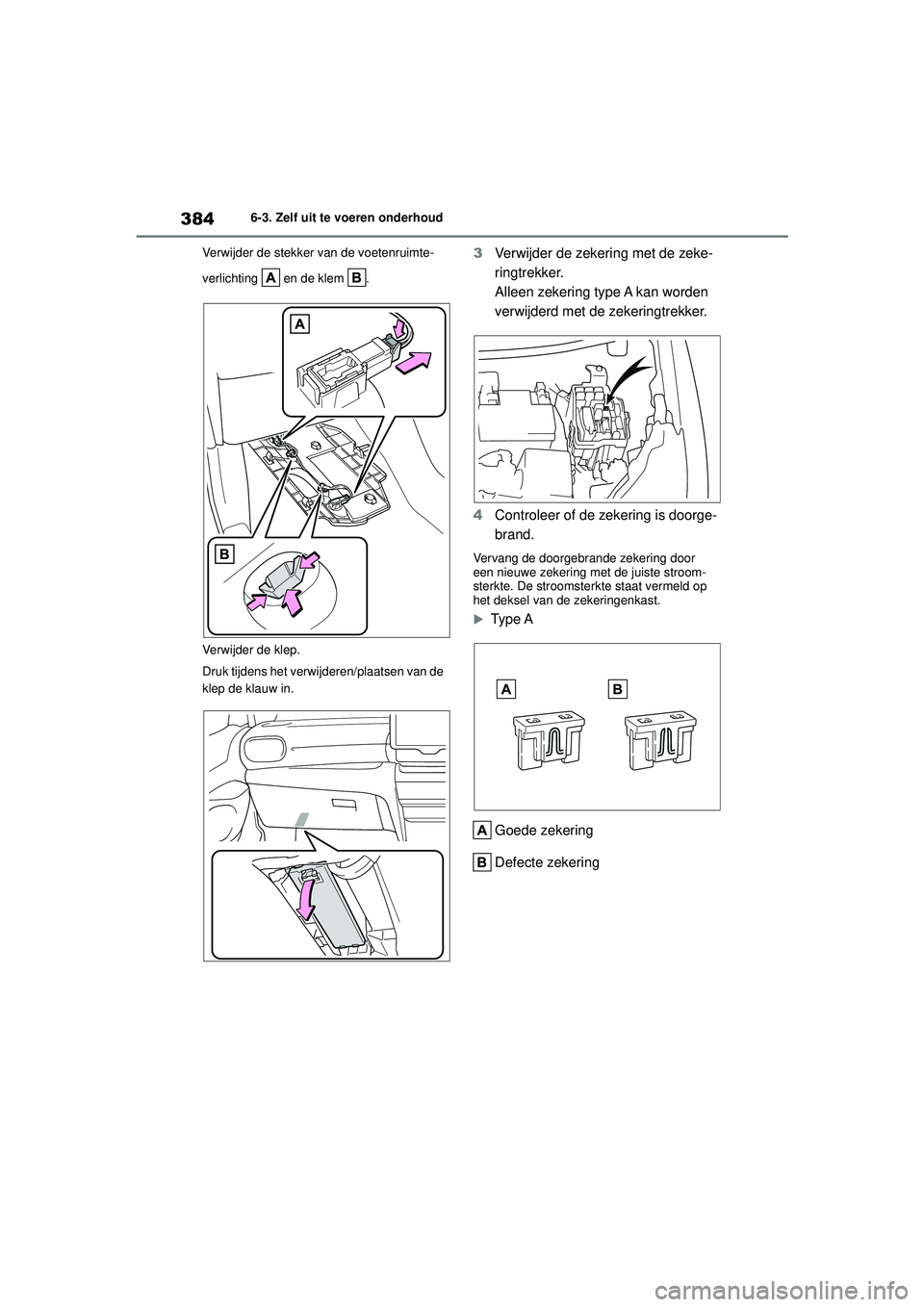TOYOTA YARIS CROSS 2022  Instructieboekje (in Dutch) 384
Handleiding CV_Europa_M52N20_nl
6-3. Zelf uit te voeren onderhoud
Verwijder de stekker van de voetenruimte-
verlichting   en de klem  .
Verwijder de klep.
Druk tijdens het verwijderen/plaatsen van