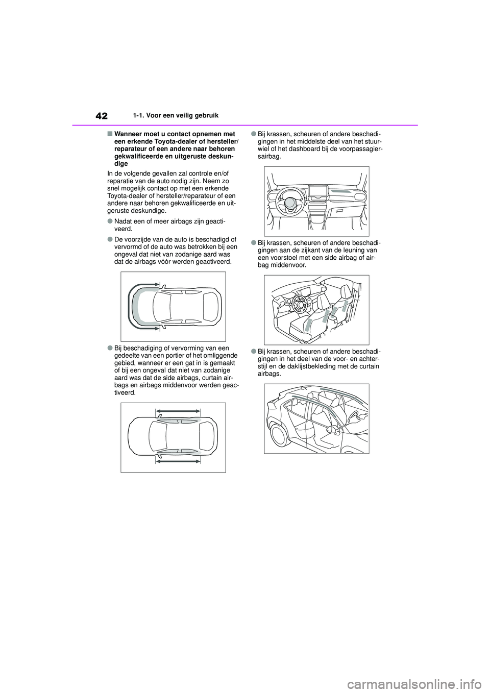 TOYOTA YARIS CROSS 2022  Instructieboekje (in Dutch) 42
Handleiding CV_Europa_M52N20_nl
1-1. Voor een veilig gebruik
■Wanneer moet u contact opnemen met 
een erkende Toyota-dealer of hersteller/
reparateur of een andere naar behoren 
gekwalificeerde e