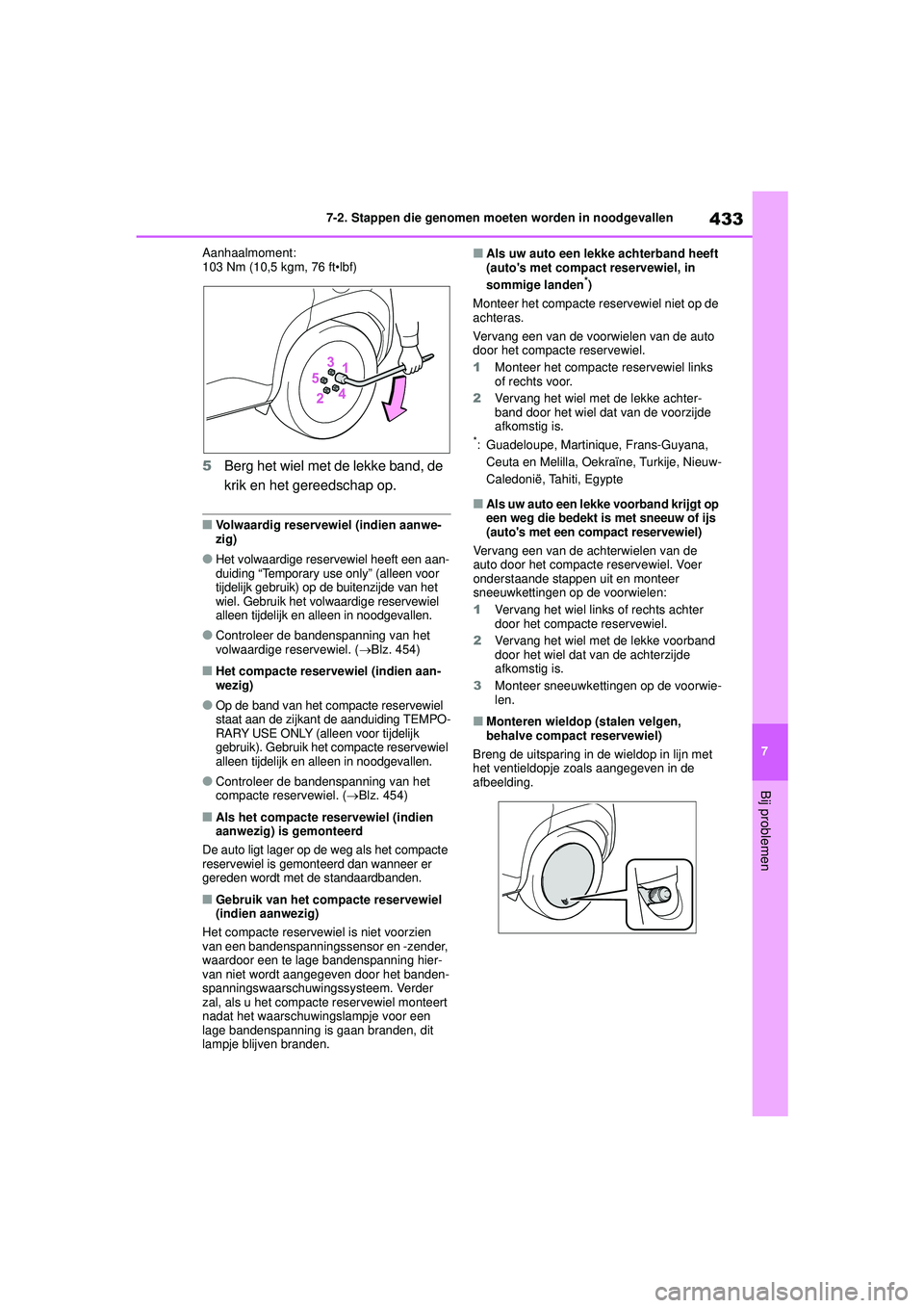 TOYOTA YARIS CROSS 2022 Instructieboekje (in Dutch) 433
7
Handleiding CV_Europa_M52N20_nl
7-2. Stappen die genomen moeten worden in noodgevallen
Bij problemen
Aanhaalmoment:
103 Nm (10,5 kgm, 76 ft•lbf)
5Berg het wiel met de lekke band, de
krik en h TOYOTA YARIS CROSS 2022 Instructieboekje (in Dutch) 433
7
Handleiding CV_Europa_M52N20_nl
7-2. Stappen die genomen moeten worden in noodgevallen
Bij problemen
Aanhaalmoment:
103 Nm (10,5 kgm, 76 ft•lbf)
5Berg het wiel met de lekke band, de
krik en h