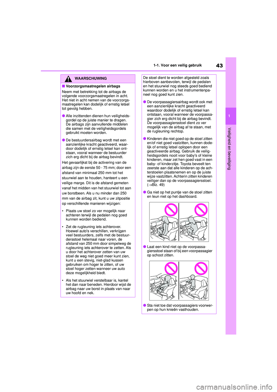 TOYOTA YARIS CROSS 2022  Instructieboekje (in Dutch) 43
1
Handleiding CV_Europa_M52N20_nl
1-1. Voor een veilig gebruik
Veiligheid en beveiliging
WAARSCHUWING
■Voorzorgsmaatregelen airbags
Neem met betrekking tot de airbags de 
volgende voorzorgsmaatre