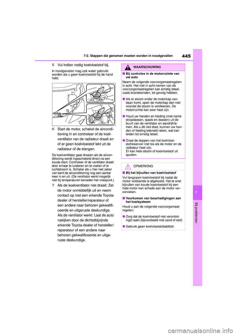 TOYOTA YARIS CROSS 2022  Instructieboekje (in Dutch) 445
7
Handleiding CV_Europa_M52N20_nl
7-2. Stappen die genomen moeten worden in noodgevallen
Bij problemen
5Vul indien nodig koelvloeistof bij.
In noodgevallen mag ook water gebruikt 
worden als u gee