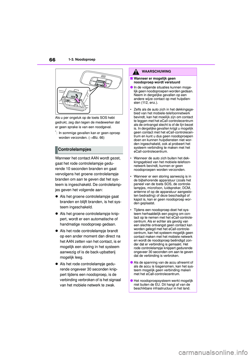 TOYOTA YARIS CROSS 2022 Instructieboekje (in Dutch) 66
Handleiding CV_Europa_M52N20_nl
1-3. Noodoproep
Als u per ongeluk op de toets SOS hebt
gedrukt, zeg dan tegen de medewerker dat
er geen sprake is van een noodgeval.
*: In sommige gevallen kan er TOYOTA YARIS CROSS 2022 Instructieboekje (in Dutch) 66
Handleiding CV_Europa_M52N20_nl
1-3. Noodoproep
Als u per ongeluk op de toets SOS hebt
gedrukt, zeg dan tegen de medewerker dat
er geen sprake is van een noodgeval.
*: In sommige gevallen kan er