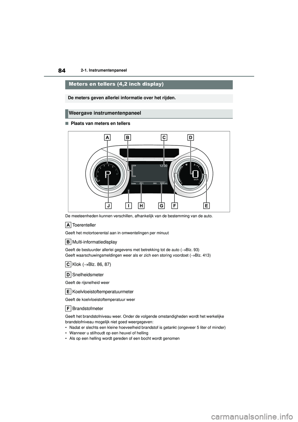 TOYOTA YARIS CROSS 2022 Instructieboekje (in Dutch) 84
Handleiding CV_Europa_M52N20_nl
2-1. Instrumentenpaneel
■Plaats van meters en tellers
De meeteenheden kunnen verschillen, afhankelijk van de bestemming van de auto.
Toerenteller
Geeft het motorto TOYOTA YARIS CROSS 2022 Instructieboekje (in Dutch) 84
Handleiding CV_Europa_M52N20_nl
2-1. Instrumentenpaneel
■Plaats van meters en tellers
De meeteenheden kunnen verschillen, afhankelijk van de bestemming van de auto.
Toerenteller
Geeft het motorto