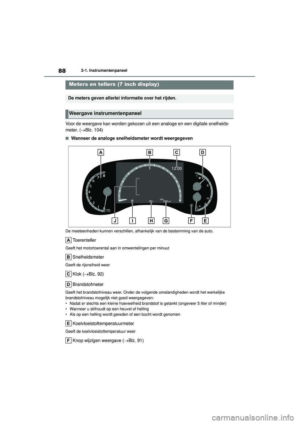 TOYOTA YARIS CROSS 2022 Instructieboekje (in Dutch) 88
Handleiding CV_Europa_M52N20_nl
2-1. Instrumentenpaneel
Voor de weergave kan worden gekozen uit een analoge en een digitale snelheids-
meter. (Blz. 104)
■Wanneer de analoge snelheidsmeter word TOYOTA YARIS CROSS 2022 Instructieboekje (in Dutch) 88
Handleiding CV_Europa_M52N20_nl
2-1. Instrumentenpaneel
Voor de weergave kan worden gekozen uit een analoge en een digitale snelheids-
meter. (Blz. 104)
■Wanneer de analoge snelheidsmeter word