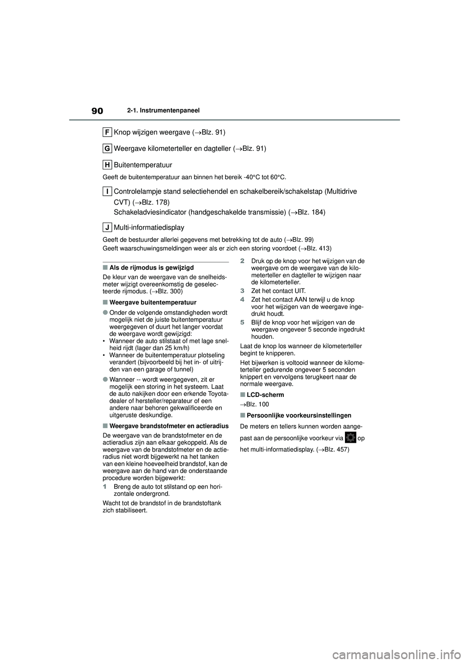 TOYOTA YARIS CROSS 2022 Instructieboekje (in Dutch) 90
Handleiding CV_Europa_M52N20_nl
2-1. Instrumentenpaneel
Knop wijzigen weergave (Blz. 91)
Weergave kilometerteller en dagteller ( Blz. 91)
Buitentemperatuur
Geeft de buitentemperatuur aan binn TOYOTA YARIS CROSS 2022 Instructieboekje (in Dutch) 90
Handleiding CV_Europa_M52N20_nl
2-1. Instrumentenpaneel
Knop wijzigen weergave (Blz. 91)
Weergave kilometerteller en dagteller ( Blz. 91)
Buitentemperatuur
Geeft de buitentemperatuur aan binn