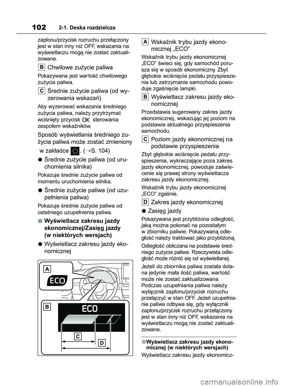 TOYOTA YARIS CROSS 2022  Instrukcja obsługi (in Polish) zap∏onu/przycisk rozruchu prze∏àczony
jest w stan inny ni˝ OFF, wskazania na
wyÊwietlaczu mogà nie zostaç zaktuali-
zowane.
Chwilowe zu˝ycie paliwa
Pokazywana jest war toÊç chwilowego
zu˝
