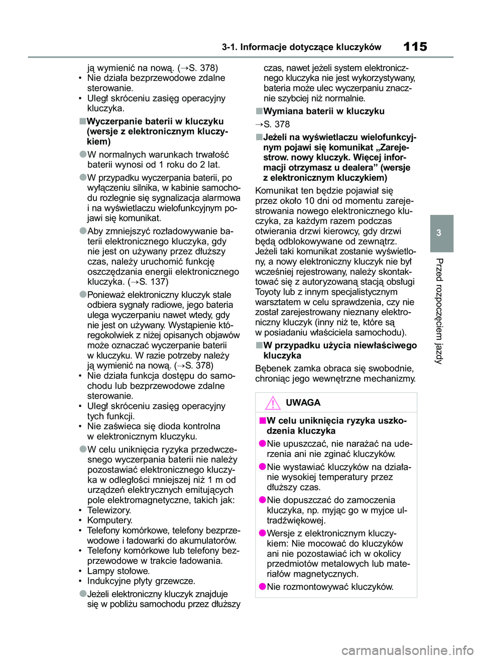 TOYOTA YARIS CROSS 2022  Instrukcja obsługi (in Polish) jà wymieniç na nowà. (S. 378)
•  Nie dzia∏a bezprzewodowe zdalne
sterowanie.
•  Uleg∏ skróceniu zasi´g operacyjny
kluczyka.
Wyczerpanie baterii w kluczyku
(wersje z elektronicznym kluczy
