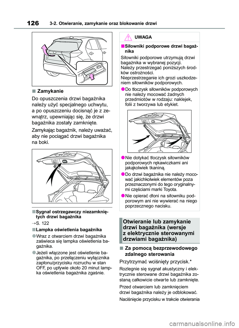 TOYOTA YARIS CROSS 2022 Instrukcja obsługi (in Polish) Zamykanie
Do opuszczenia drzwi baga˝nika
nale˝y u˝yç specjalnego uchwytu,
a po opuszczeniu docisnàç je z ze-
wnàtrz, upewniajàc si´, ˝e drzwi
baga˝nika zosta∏y zamkni´te.
Zamykajàc baga TOYOTA YARIS CROSS 2022 Instrukcja obsługi (in Polish) Zamykanie
Do opuszczenia drzwi baga˝nika
nale˝y u˝yç specjalnego uchwytu,
a po opuszczeniu docisnàç je z ze-
wnàtrz, upewniajàc si´, ˝e drzwi
baga˝nika zosta∏y zamkni´te.
Zamykajàc baga