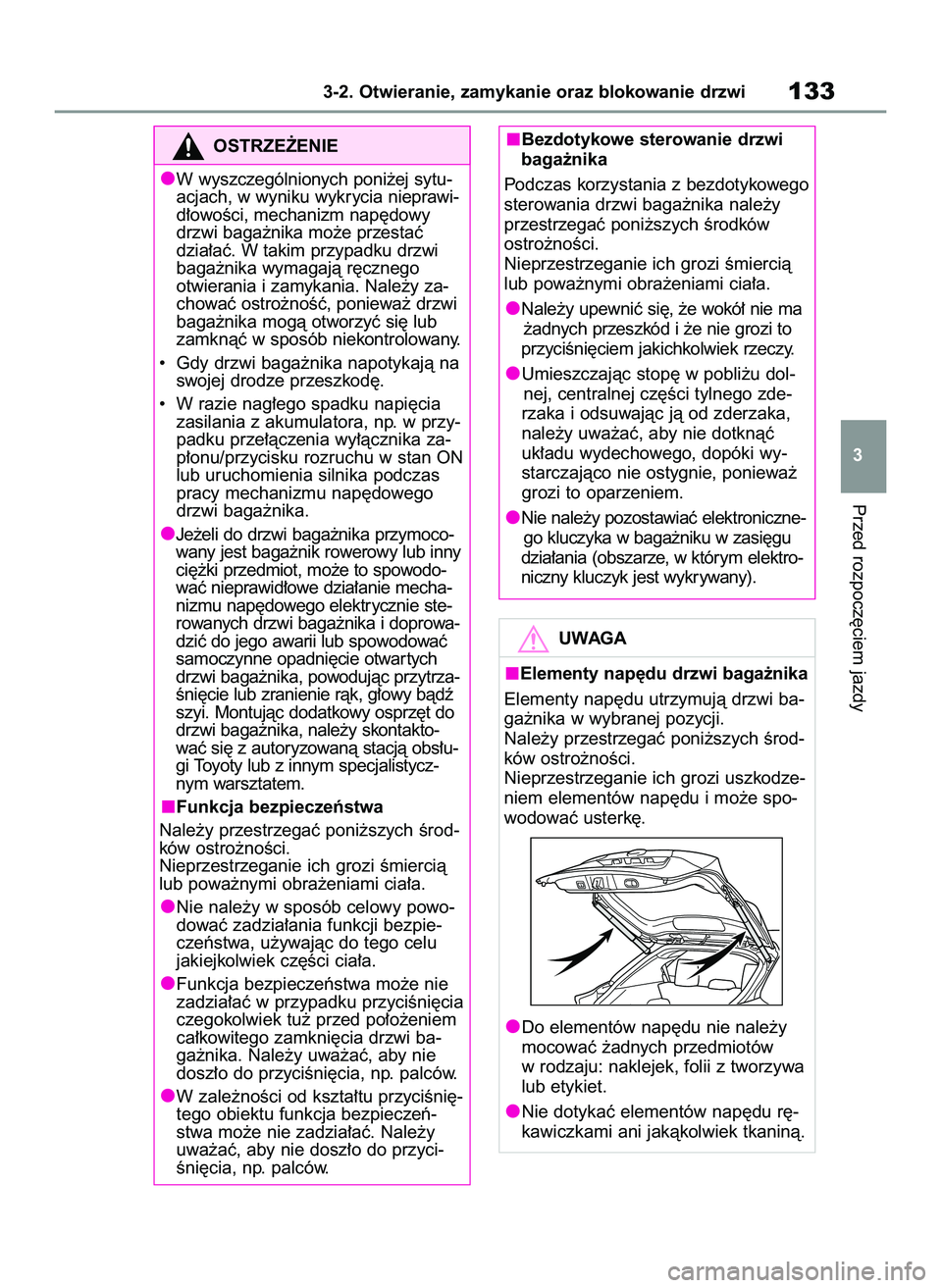 TOYOTA YARIS CROSS 2022  Instrukcja obsługi (in Polish) Przed rozpocz´ciem jazdy
3-2. Otwieranie, zamykanie oraz blokowanie drzwi133
3
OSTRZE˚ENIE
W wyszczególnionych poni˝ej sytu-
acjach, w wyniku wykrycia nieprawi-
d∏owoÊci, mechanizm nap´dowy
dr