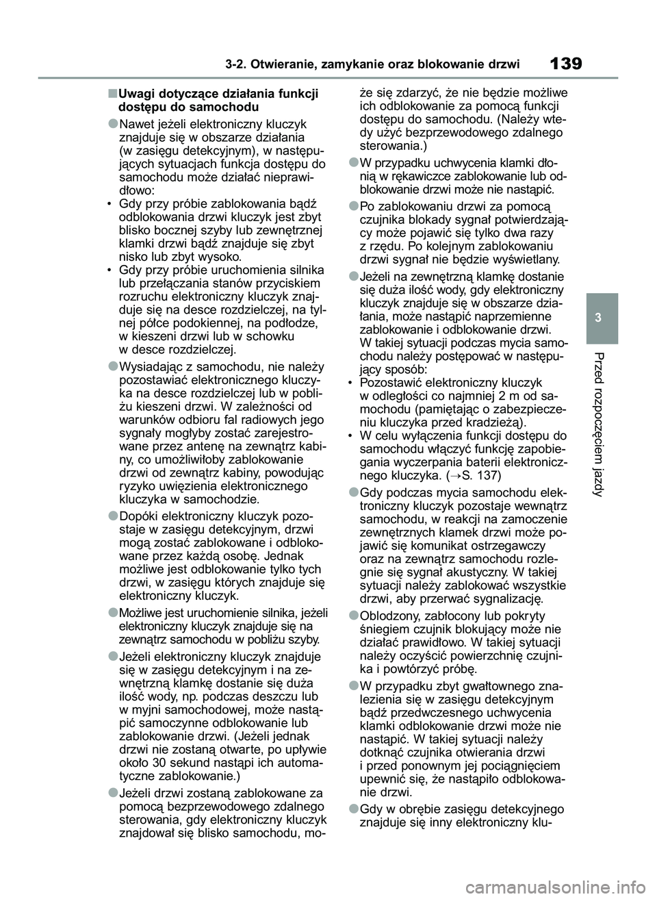 TOYOTA YARIS CROSS 2022  Instrukcja obsługi (in Polish) Uwagi dotyczàce dzia∏ania funkcji
dost´pu do samochodu
Nawet je˝eli elektroniczny kluczyk
znajduje si´ w obszarze dzia∏ania
(w zasi´gu detekcyjnym), w nast´pu-
jàcych sytuacjach funkcja dos