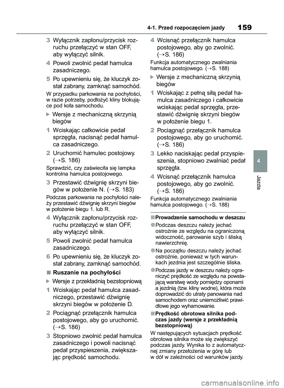TOYOTA YARIS CROSS 2022  Instrukcja obsługi (in Polish) 3Wy∏àcznik zap∏onu/przycisk roz-
ruchu prze∏àczyç w stan OFF,
aby wy∏àczyç silnik.
4Powoli zwolniç peda∏ hamulca
zasadniczego.
5Po upewnieniu si´, ˝e kluczyk zo-
sta∏ zabrany, zamk
