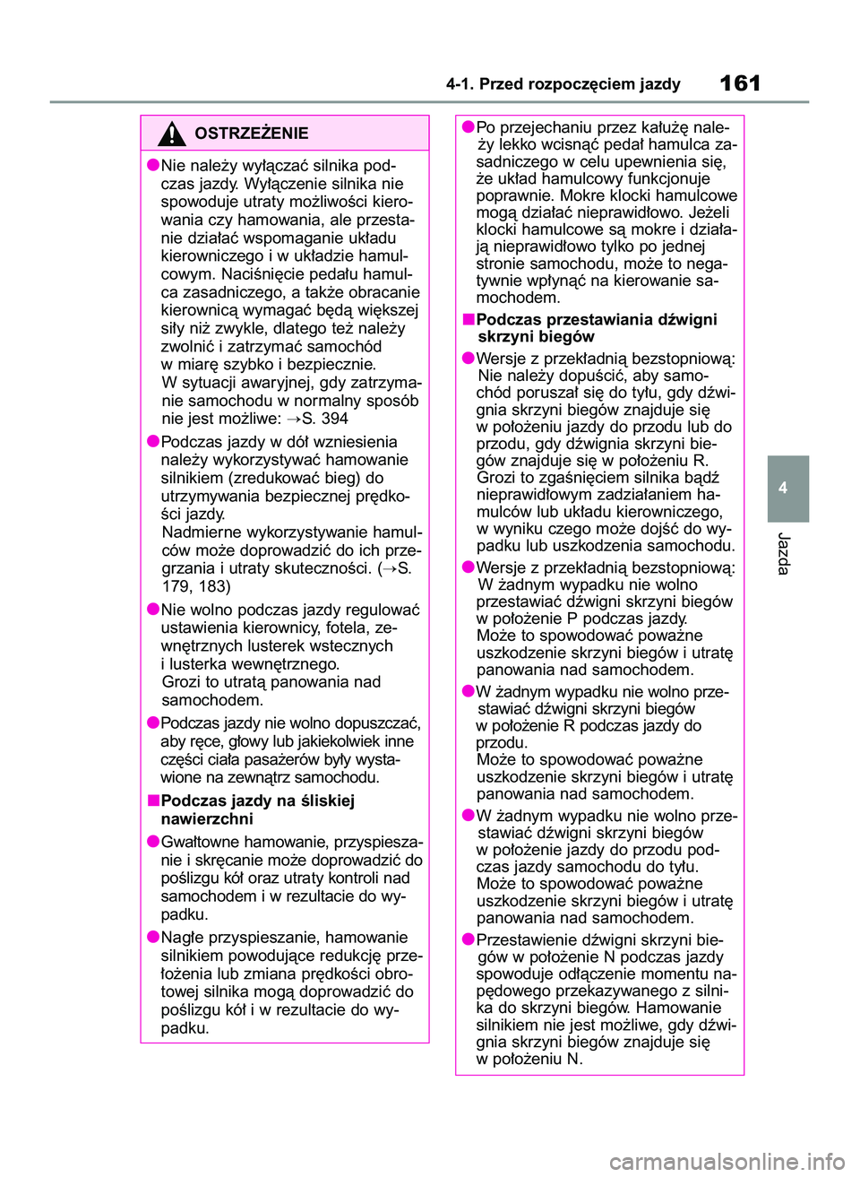 TOYOTA YARIS CROSS 2022  Instrukcja obsługi (in Polish) Jazda
4-1. Przed rozpocz´ciem jazdy161
4 Po przejechaniu przez ka∏u˝´ nale-
˝y lekko wcisnàç peda∏ hamulca za-
sadniczego w celu upewnienia si´,
˝e uk∏ad hamulcowy funkcjonuje
poprawnie.