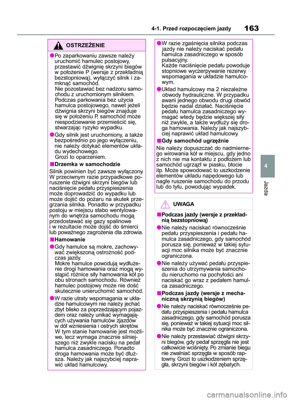 TOYOTA YARIS CROSS 2022  Instrukcja obsługi (in Polish) Jazda
4-1. Przed rozpocz´ciem jazdy163
4
OSTRZE˚ENIE
Po zaparkowaniu zawsze nale˝y
uruchomiç hamulec postojowy,
przestawiç dêwigni´ skrzyni biegów
w po∏o˝enie P (wersje z przek∏adnià
bez