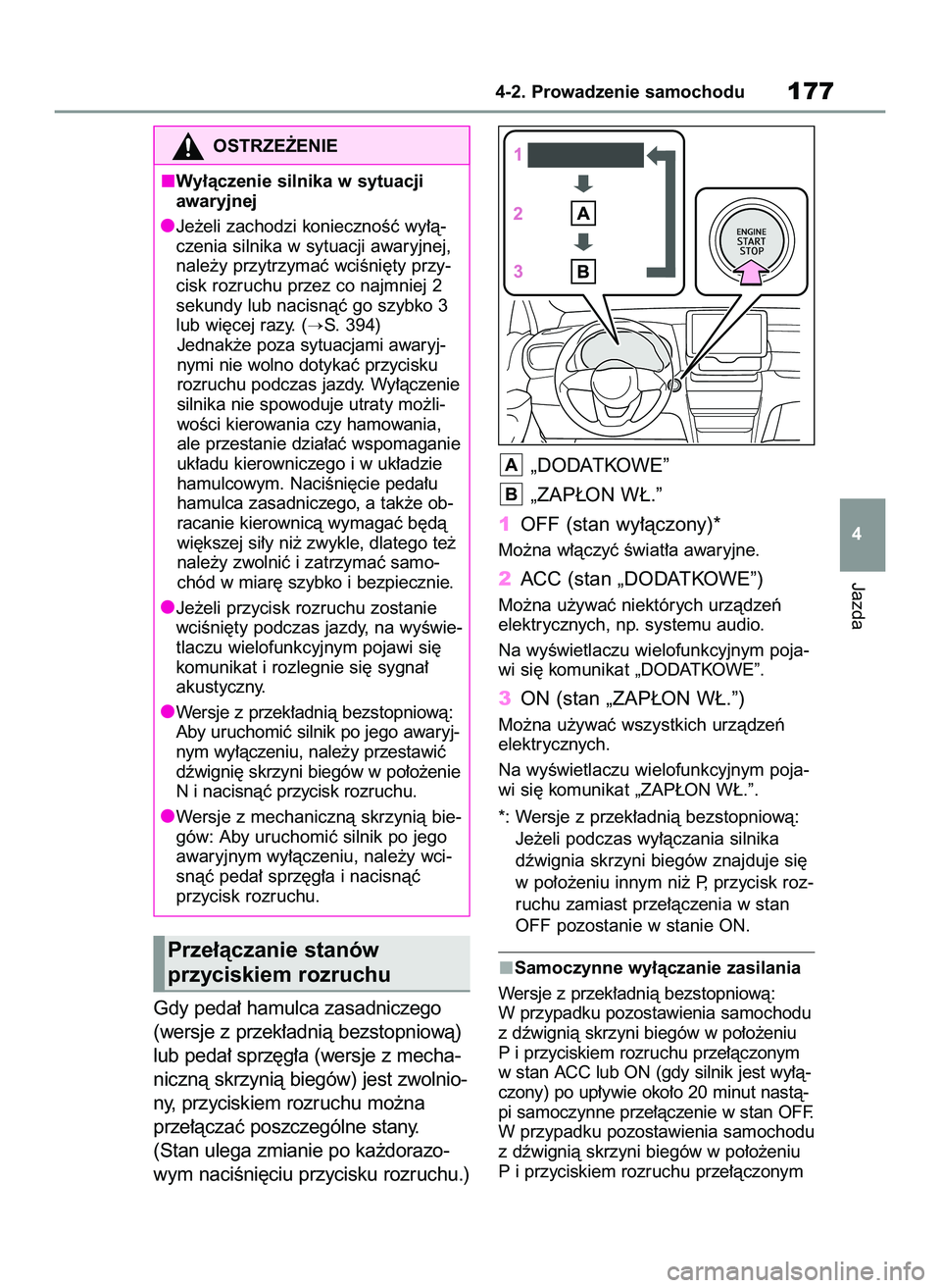 TOYOTA YARIS CROSS 2022  Instrukcja obsługi (in Polish) Gdy peda∏ hamulca zasadniczego
(wersje z przek∏adnià bezstopniowà)
lub peda∏ sprz´g∏a (wersje z mecha-
nicznà skrzynià biegów) jest zwolnio-
ny, przyciskiem rozruchu mo˝na
prze∏àcza