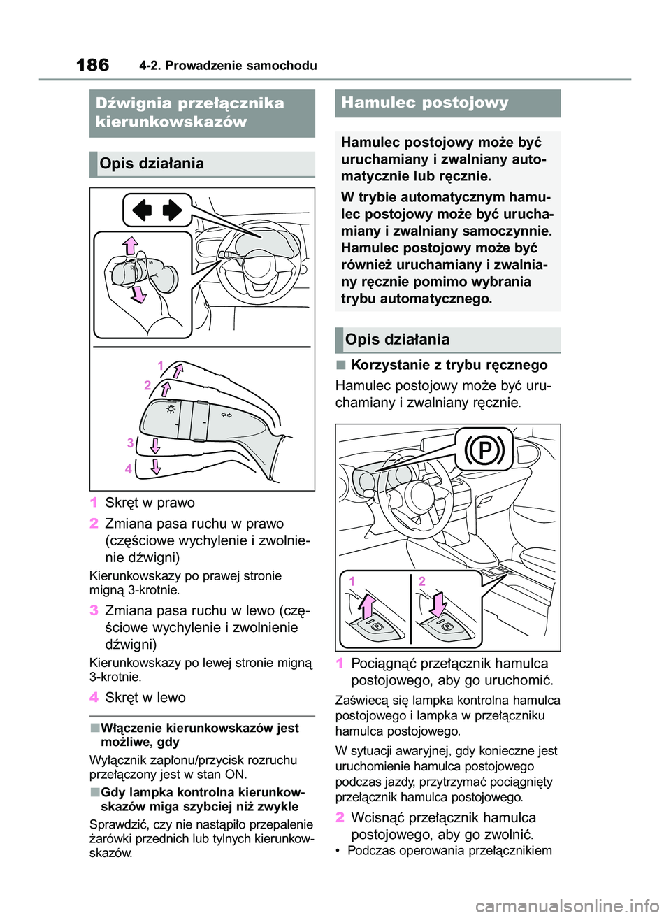 TOYOTA YARIS CROSS 2022  Instrukcja obsługi (in Polish) 1Skr´t w prawo
2Zmiana pasa ruchu w prawo
(cz´Êciowe wychylenie i zwolnie-
nie dêwigni)
Kierunkowskazy po prawej stronie 
mignà 3-krotnie.
3Zmiana pasa ruchu w lewo (cz´-
Êciowe wychylenie i zw