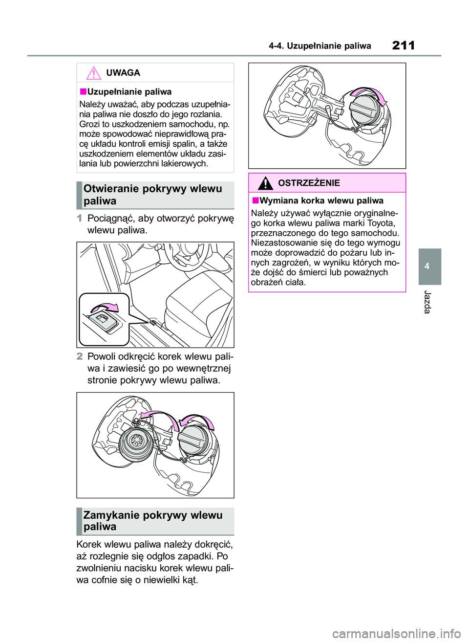 TOYOTA YARIS CROSS 2022  Instrukcja obsługi (in Polish) 1Pociàgnàç, aby otworzyç pokryw´
wlewu paliwa.
2Powoli odkr´ciç korek wlewu pali-
wa i zawiesiç go po wewn´trznej
stronie pokrywy wlewu paliwa.
Korek wlewu paliwa nale˝y dokr´ciç,
a˝ rozl