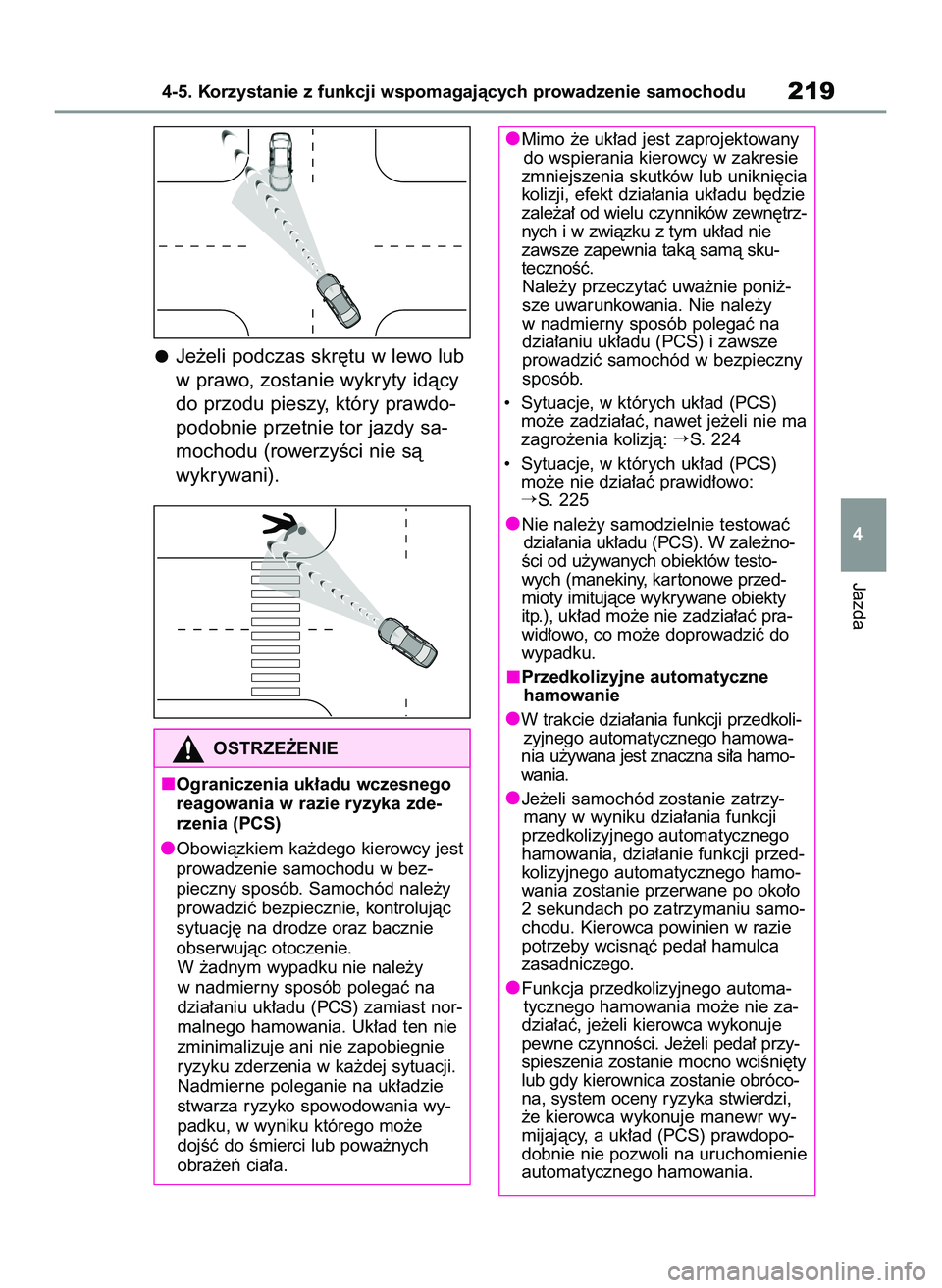 TOYOTA YARIS CROSS 2022  Instrukcja obsługi (in Polish) Je˝eli podczas skr´tu w lewo lub
w prawo, zostanie wykryty idàcy
do przodu pieszy, który prawdo-
podobnie przetnie tor jazdy sa-
mochodu (rowerzyÊci nie sà 
wykrywani).
Jazda
4-5. Korzystanie z 