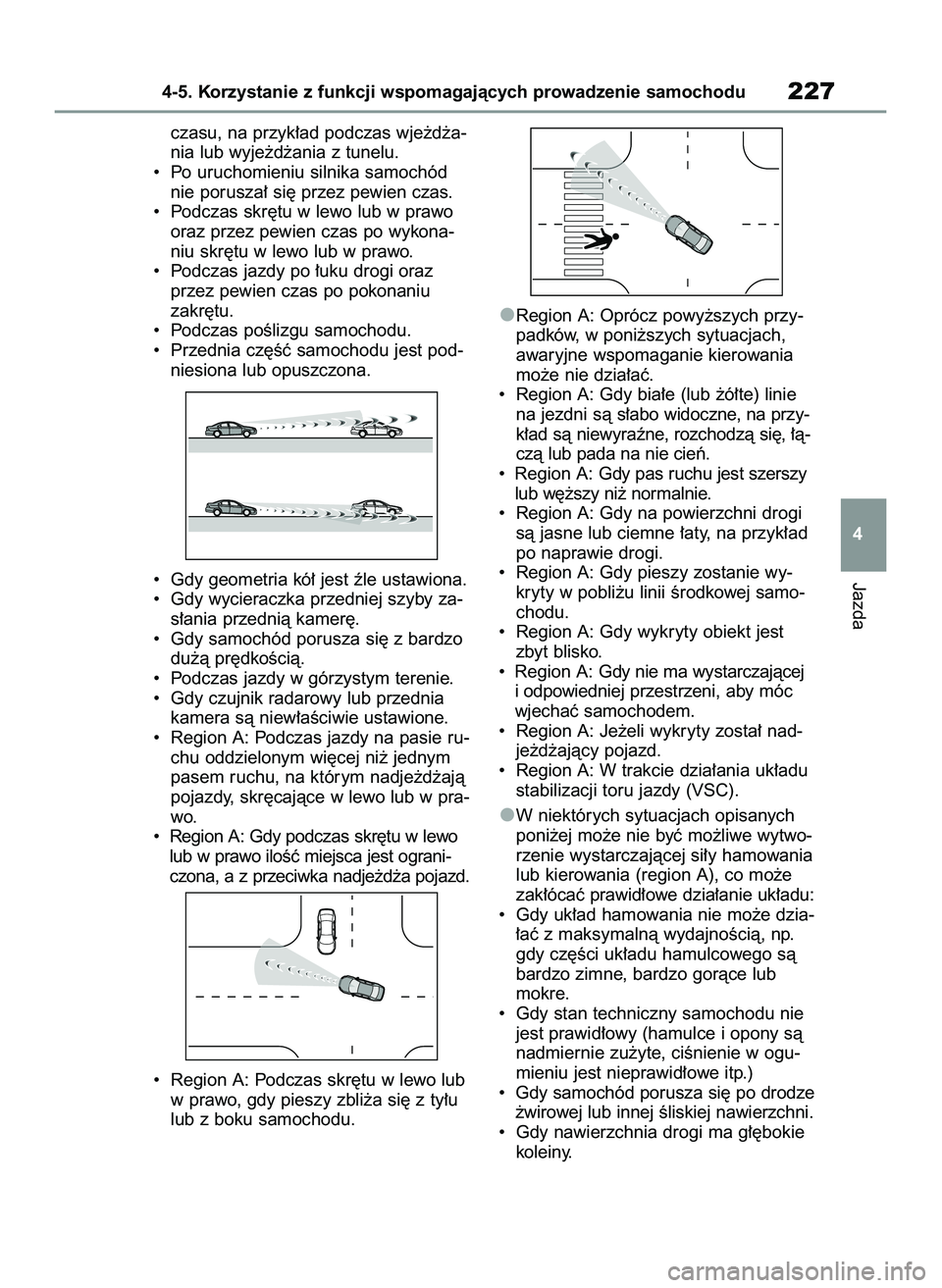 TOYOTA YARIS CROSS 2022  Instrukcja obsługi (in Polish) czasu, na przyk∏ad podczas wje˝d˝a-
nia lub wyje˝d˝ania z tunelu.
•  Po uruchomieniu silnika samochód
nie porusza∏ si´ przez pewien czas.
•  Podczas skr´tu w lewo lub w prawo
oraz przez