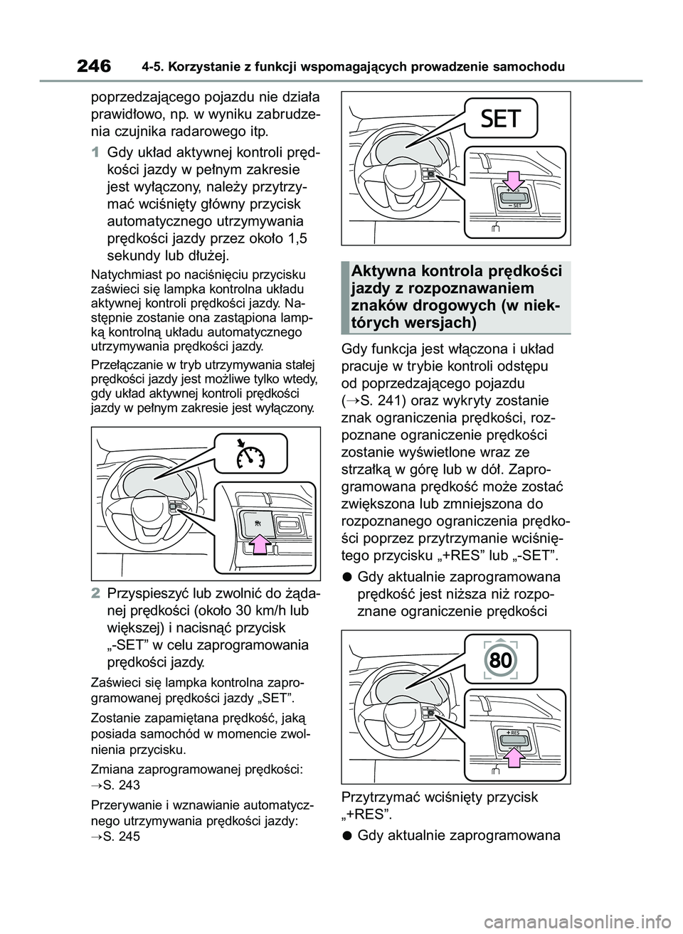 TOYOTA YARIS CROSS 2022  Instrukcja obsługi (in Polish) poprzedzajàcego pojazdu nie dzia∏a
prawid∏owo, np. w wyniku zabrudze-
nia czujnika radarowego itp.
1Gdy uk∏ad aktywnej kontroli pr´d-
koÊci jazdy w pe∏nym zakresie
jest wy∏àczony, nale˝