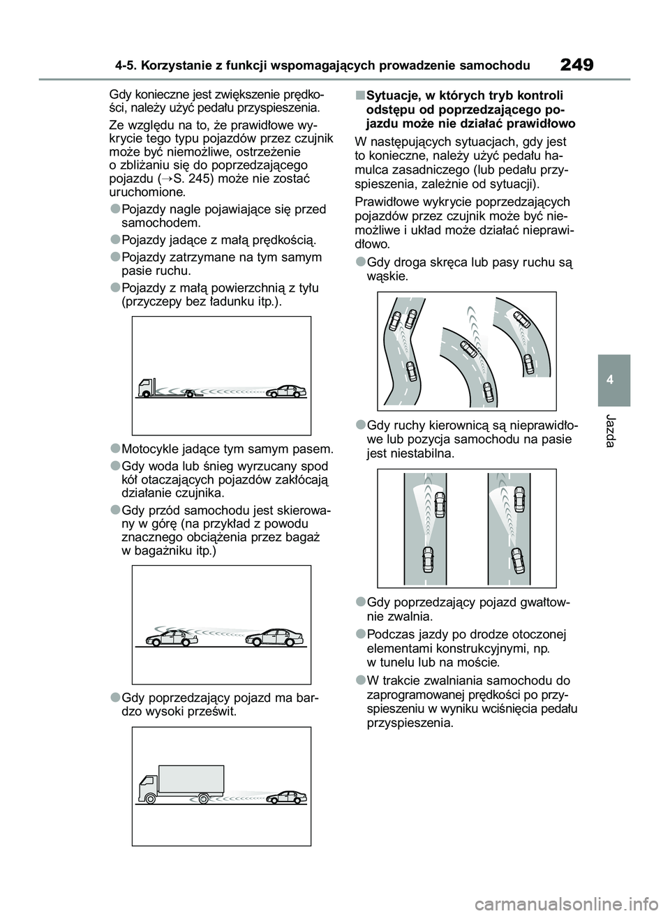 TOYOTA YARIS CROSS 2022  Instrukcja obsługi (in Polish) Gdy konieczne jest zwi´kszenie pr´dko-
Êci, nale˝y u˝yç peda∏u przyspieszenia.
Ze wzgl´du na to, ˝e prawid∏owe wy-
krycie tego typu pojazdów przez czujnik
mo˝e byç niemo˝liwe, ostrze˝