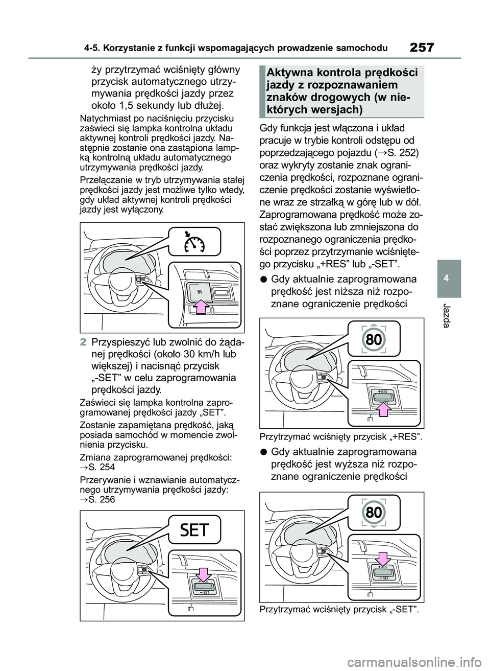 TOYOTA YARIS CROSS 2022  Instrukcja obsługi (in Polish) ˝y przytrzymaç wciÊni´ty g∏ówny
przycisk automatycznego utrzy-
mywania pr´dkoÊci jazdy przez
oko∏o 1,5 sekundy lub d∏u˝ej.
Natychmiast po naciÊni´ciu przycisku
zaÊwieci si´ lampka ko