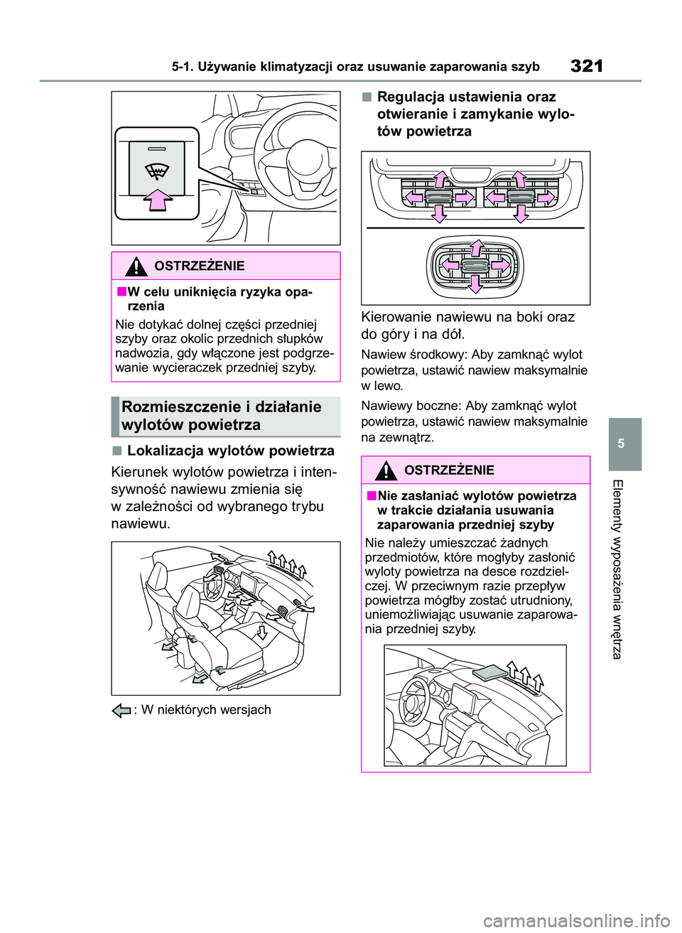 TOYOTA YARIS CROSS 2022  Instrukcja obsługi (in Polish) Lokalizacja wylotów powietrza
Kierunek wylotów powietrza i inten-
sywnoÊç nawiewu zmienia si´
w zale˝noÊci od wybranego trybu
nawiewu.
: W niektórych wersjach
Regulacja ustawienia oraz
otwiera