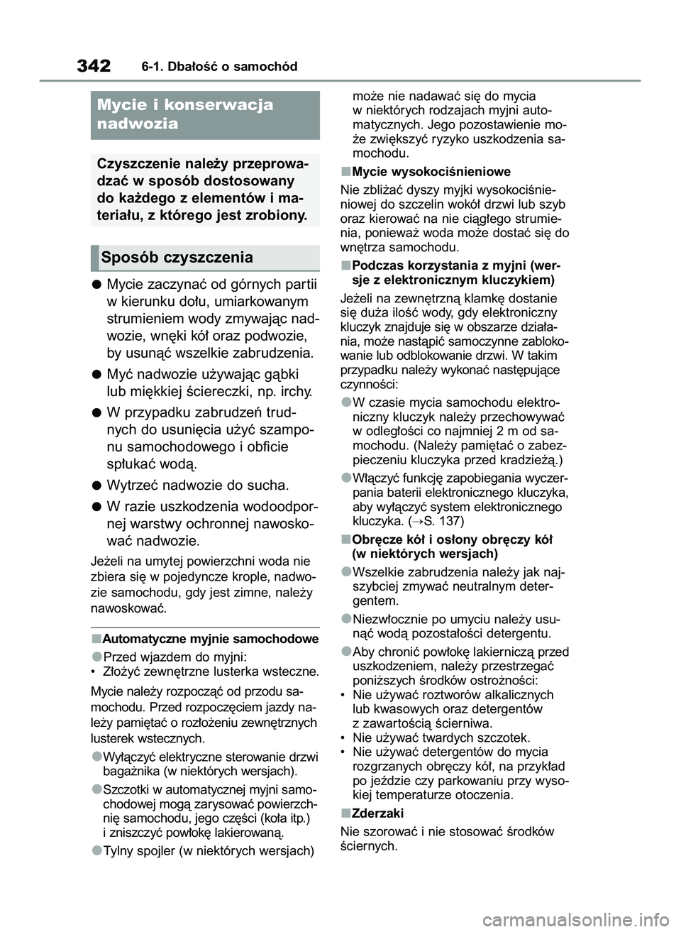 TOYOTA YARIS CROSS 2022  Instrukcja obsługi (in Polish) Mycie zaczynaç od górnych par tii
w kierunku do∏u, umiarkowanym
strumieniem wody zmywajàc nad-
wozie, wn´ki kó∏ oraz podwozie,
by usunàç wszelkie zabrudzenia.
Myç nadwozie u˝ywajàc gàbk