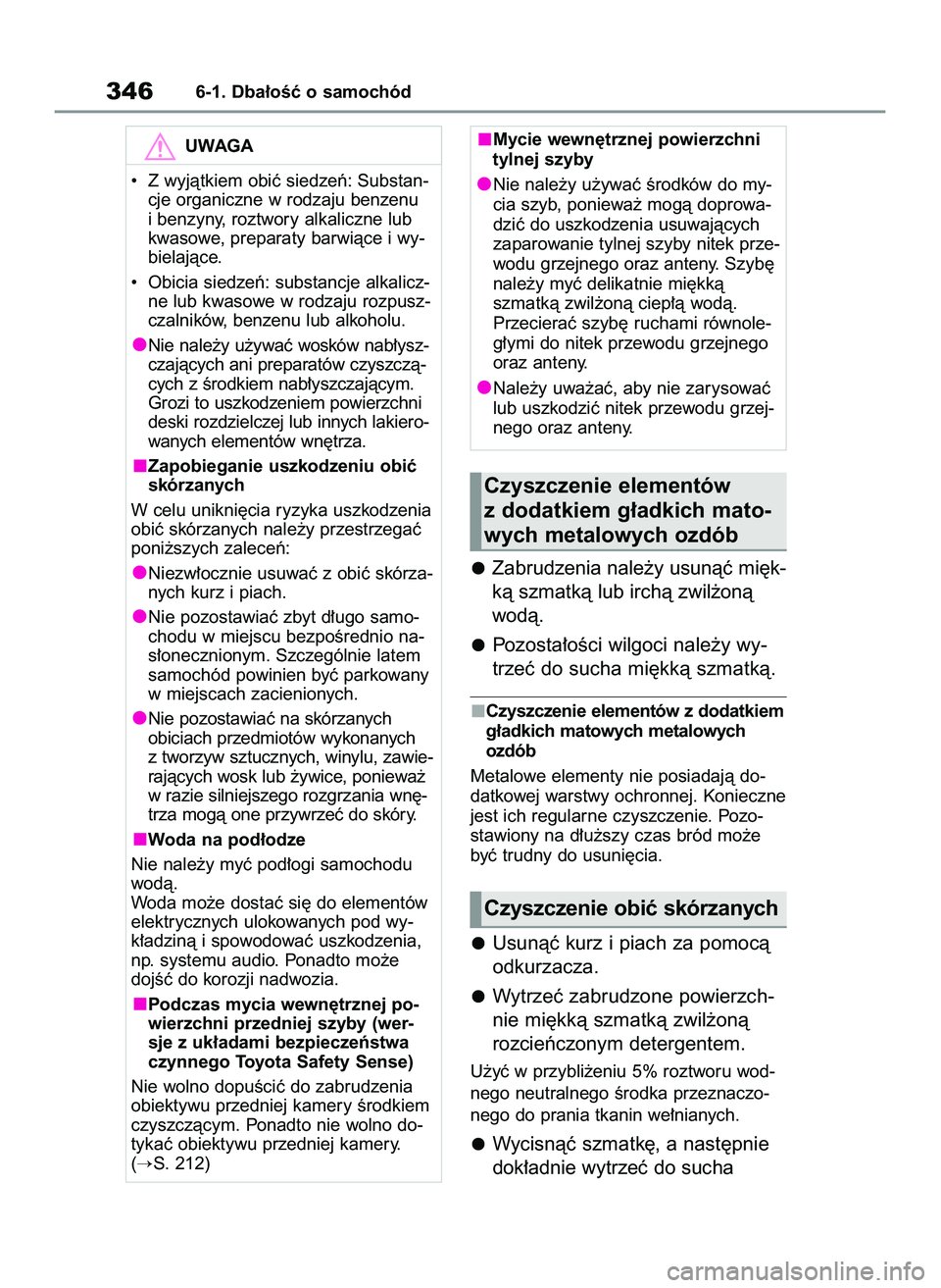 TOYOTA YARIS CROSS 2022  Instrukcja obsługi (in Polish) Zabrudzenia nale˝y usunàç mi´k-
kà szmatkà lub irchà zwil˝onà
wodà.
Pozosta∏oÊci wilgoci nale˝y wy-
trzeç do sucha mi´kkà szmatkà.
Czyszczenie elementów z dodatkiem
g∏adkich matow