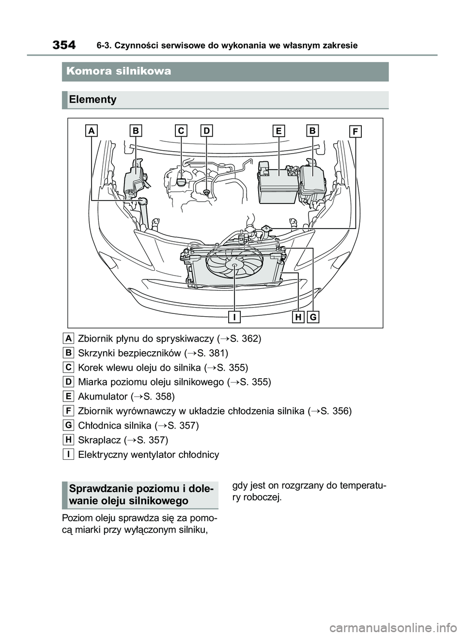 TOYOTA YARIS CROSS 2022  Instrukcja obsługi (in Polish) Poziom oleju sprawdza si´ za pomo-
cà miarki przy wy∏àczonym silniku,gdy jest on rozgrzany do temperatu-
ry roboczej.
3546-3. CzynnoÊci serwisowe do wykonania we w∏asnym zakresie
Komora silnik