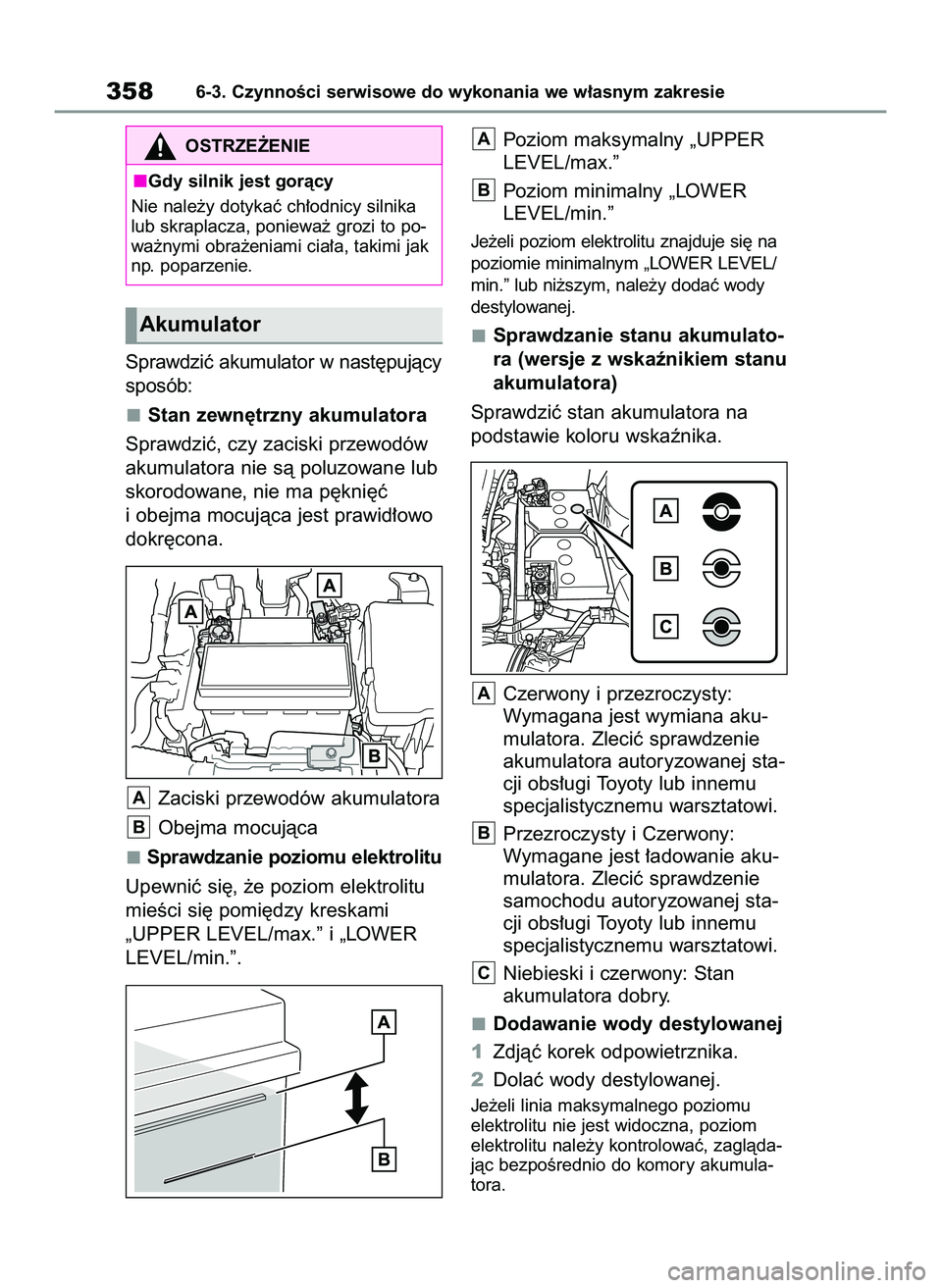 TOYOTA YARIS CROSS 2022  Instrukcja obsługi (in Polish) Sprawdziç akumulator w nast´pujàcy
sposób:
Stan zewn´trzny akumulatora
Sprawdziç, czy zaciski przewodów
akumulatora nie sà poluzowane lub
skorodowane, nie ma p´kni´ç
i obejma mocujàca jest
