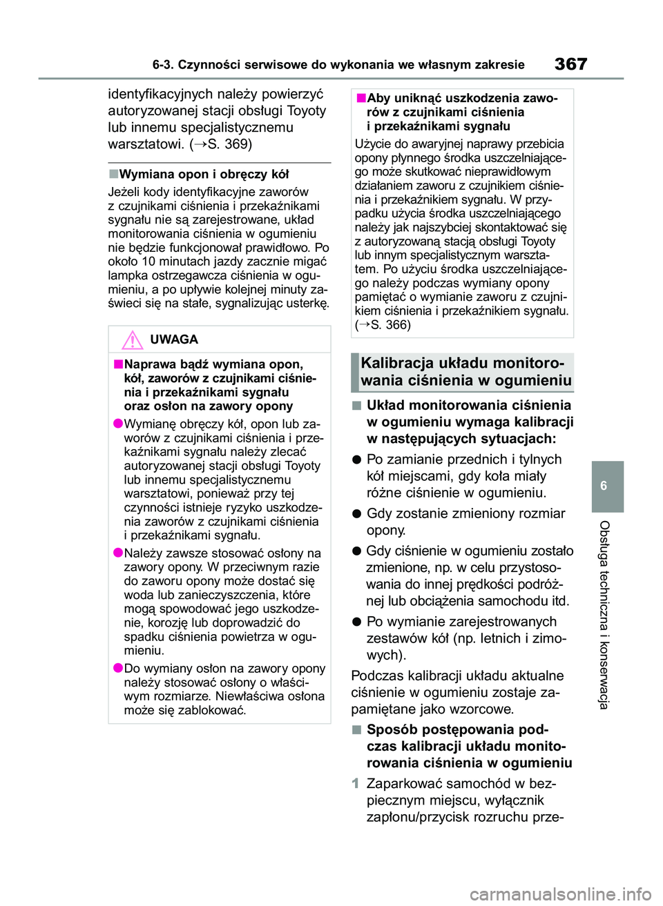TOYOTA YARIS CROSS 2022  Instrukcja obsługi (in Polish) identyfikacyjnych nale˝y powierzyç
autoryzowanej stacji obs∏ugi Toyoty
lub innemu specjalistycznemu
warsztatowi. (
S. 369)
Wymiana opon i obr´czy kó∏
Je˝eli kody identyfikacyjne zaworów
z c