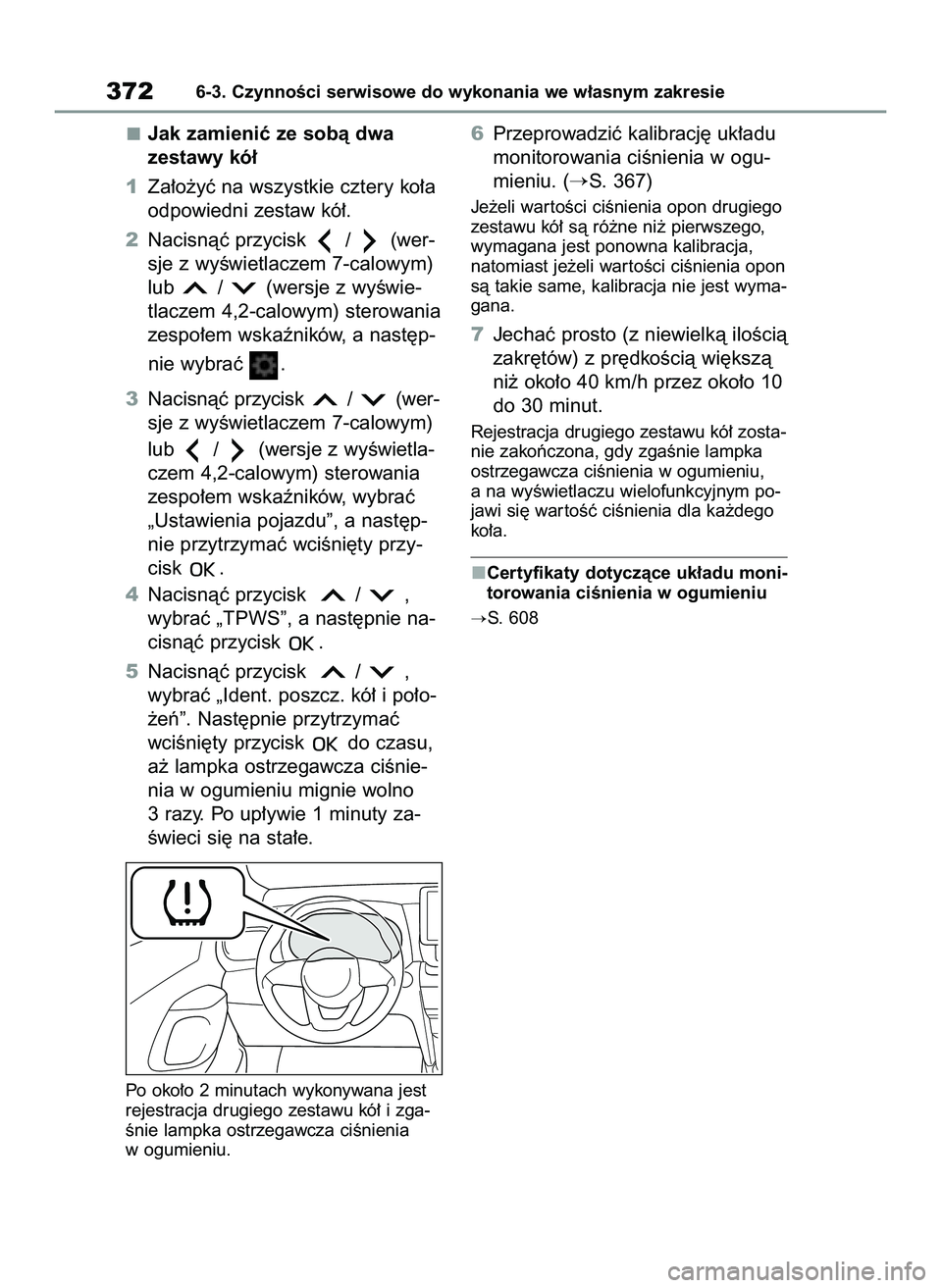 TOYOTA YARIS CROSS 2022 Instrukcja obsługi (in Polish) Jak zamieniç ze sobà dwa
zestawy kó∏
1Za∏o˝yç na wszystkie cztery ko∏a
odpowiedni zestaw kó∏.
2Nacisnàç przycisk / (wer-
sje z wyÊwietlaczem 7-calowym)
lub / (wersje z wyÊwie-
t TOYOTA YARIS CROSS 2022 Instrukcja obsługi (in Polish) Jak zamieniç ze sobà dwa
zestawy kó∏
1Za∏o˝yç na wszystkie cztery ko∏a
odpowiedni zestaw kó∏.
2Nacisnàç przycisk / (wer-
sje z wyÊwietlaczem 7-calowym)
lub / (wersje z wyÊwie-
t