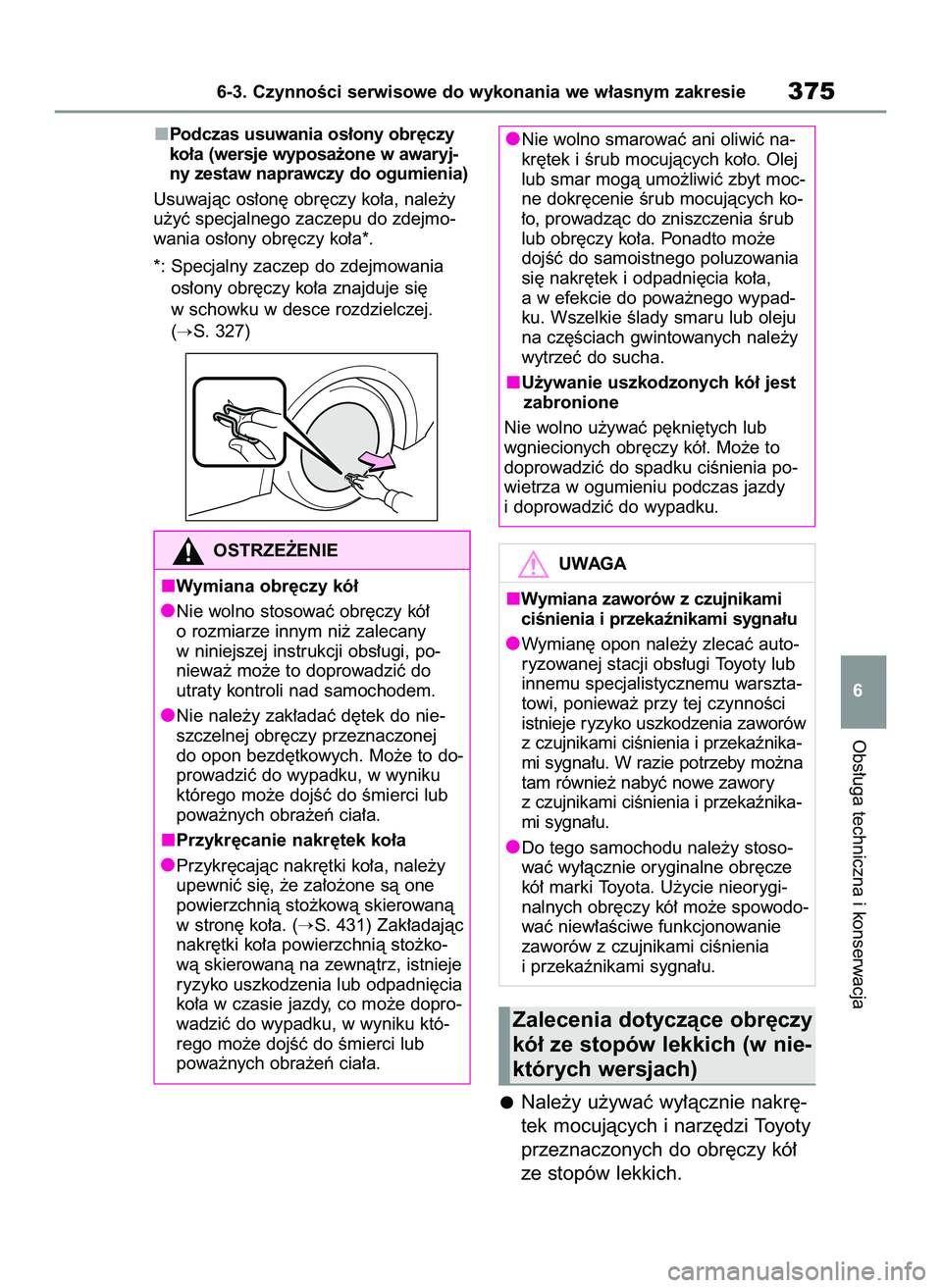 TOYOTA YARIS CROSS 2022 Instrukcja obsługi (in Polish) Podczas usuwania os∏ony obr´czy
ko∏a (wersje wyposa˝one w awaryj-
ny zestaw naprawczy do ogumienia)
Usuwajàc os∏on´ obr´czy ko∏a, nale˝y
u˝yç specjalnego zaczepu do zdejmo-
wania os∏ TOYOTA YARIS CROSS 2022 Instrukcja obsługi (in Polish) Podczas usuwania os∏ony obr´czy
ko∏a (wersje wyposa˝one w awaryj-
ny zestaw naprawczy do ogumienia)
Usuwajàc os∏on´ obr´czy ko∏a, nale˝y
u˝yç specjalnego zaczepu do zdejmo-
wania os∏
