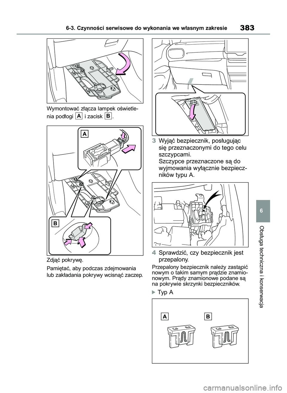 TOYOTA YARIS CROSS 2022  Instrukcja obsługi (in Polish) Wymontowaç z∏àcza lampek oÊwietle-
nia pod∏ogi  i zacisk  .
Zdjàç pokryw´.
Pami´taç, aby podczas zdejmowania
lub zak∏adania pokrywy wcisnàç zaczep.
3Wyjàç bezpiecznik, pos∏ugujàc
