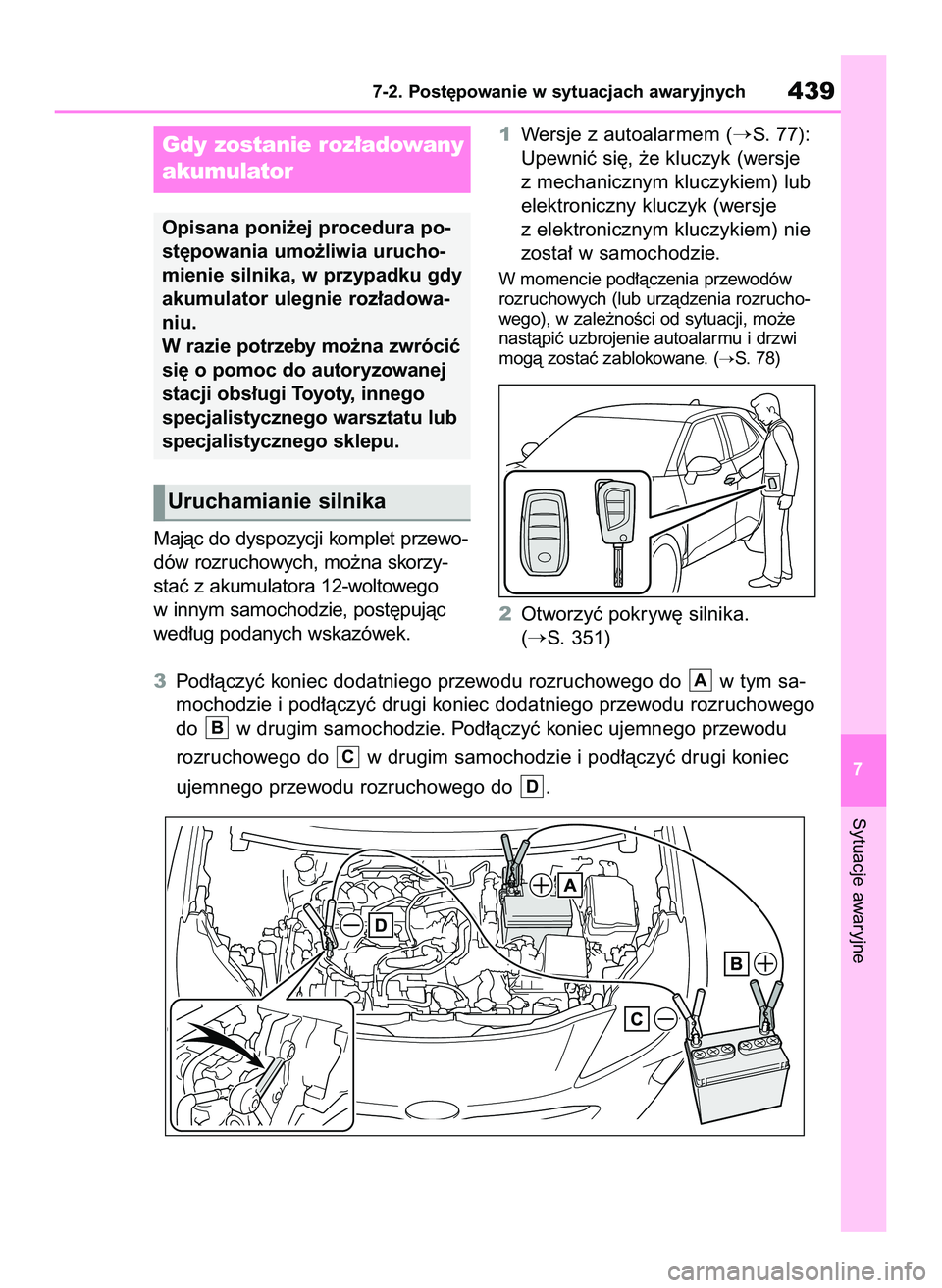 TOYOTA YARIS CROSS 2022  Instrukcja obsługi (in Polish) Majàc do dyspozycji komplet przewo-
dów rozruchowych, mo˝na skorzy-
staç z akumulatora 12-woltowego
w innym samochodzie, post´pujàc
wed∏ug podanych wskazówek.1Wersje z autoalarmem (
S. 77):
