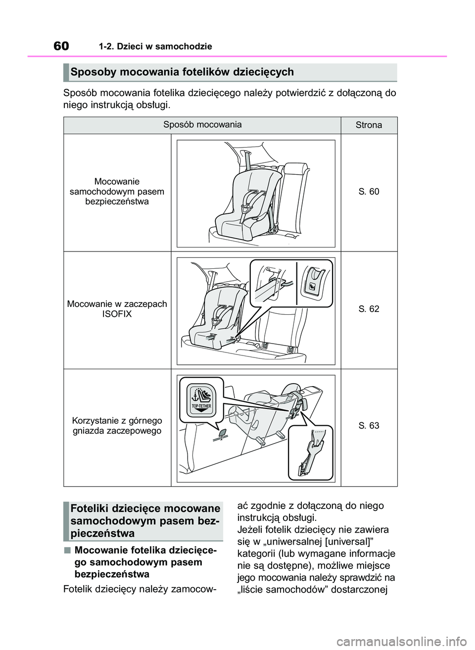 TOYOTA YARIS CROSS 2022  Instrukcja obsługi (in Polish) Mocowanie fotelika dzieci´ce-
go samochodowym pasem
bezpieczeƒstwa
Fotelik dzieci´cy nale˝y zamocow-aç zgodnie z do∏àczonà do niego
instrukcjà obs∏ugi.
Je˝eli fotelik dzieci´cy nie zawie