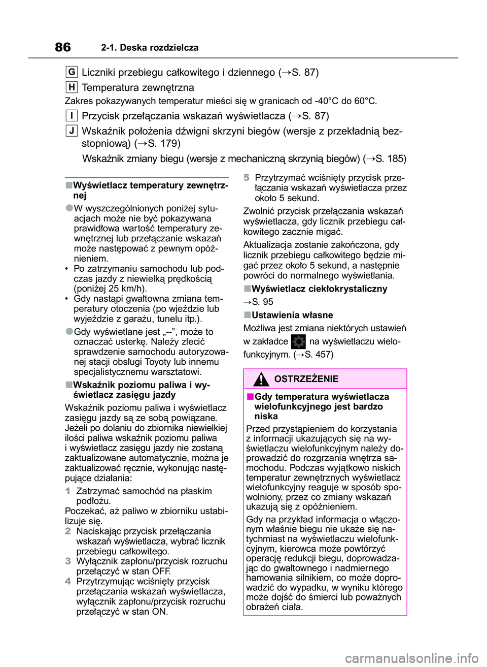 TOYOTA YARIS CROSS 2022  Instrukcja obsługi (in Polish) WyÊwietlacz temperatury zewn´trz-
nej
W wyszczególnionych poni˝ej sytu-
acjach mo˝e nie byç pokazywana
prawid∏owa war toÊç temperatury ze-
wn´trznej lub prze∏àczanie wskazaƒ
mo˝e nast