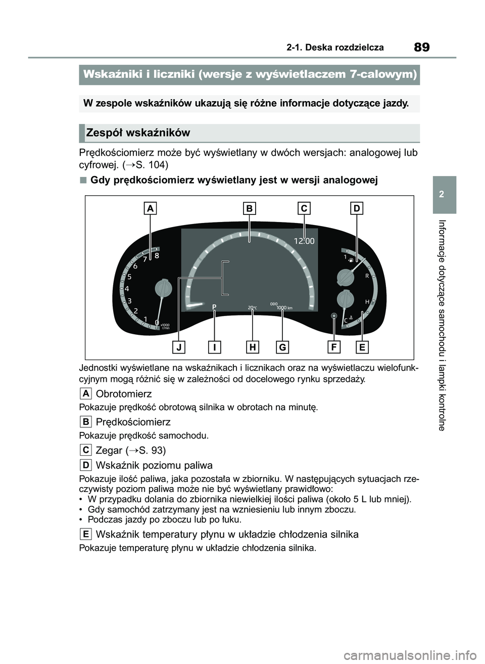 TOYOTA YARIS CROSS 2022  Instrukcja obsługi (in Polish) Pr´dkoÊciomierz mo˝e byç wyÊwietlany w dwóch wersjach: analogowej lub
cyfrowej. (
S. 104)
Gdy pr´dkoÊciomierz wyÊwietlany jest w wersji analogowej
Jednostki wyÊwietlane na wskaênikach i li