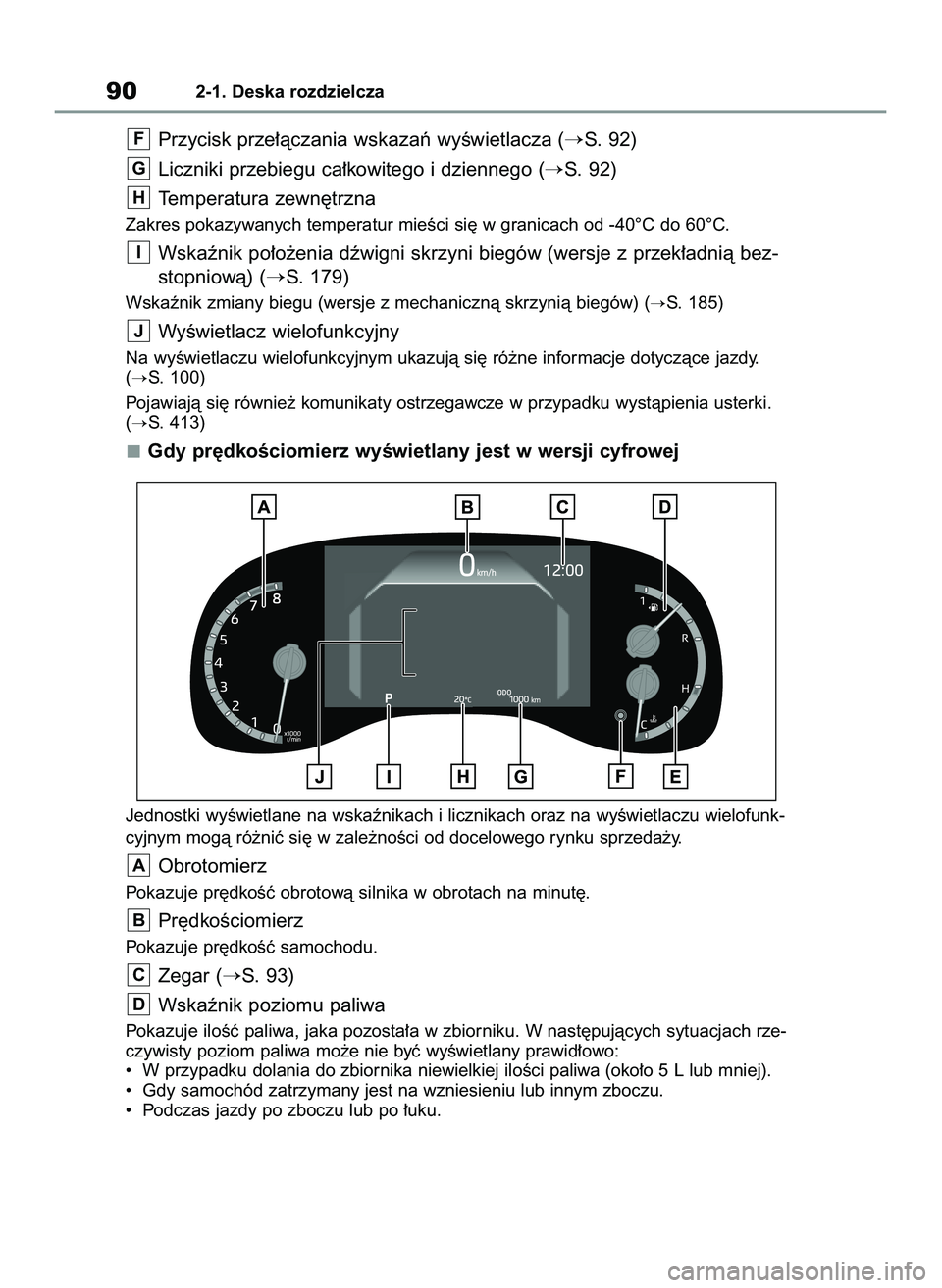 TOYOTA YARIS CROSS 2022  Instrukcja obsługi (in Polish) Przycisk prze∏àczania wskazaƒ wyÊwietlacza (S. 92)
Liczniki przebiegu ca∏kowitego i dziennego (
S. 92)
Temperatura zewn´trzna
Zakres pokazywanych temperatur mieÊci si´ w granicach od -40°