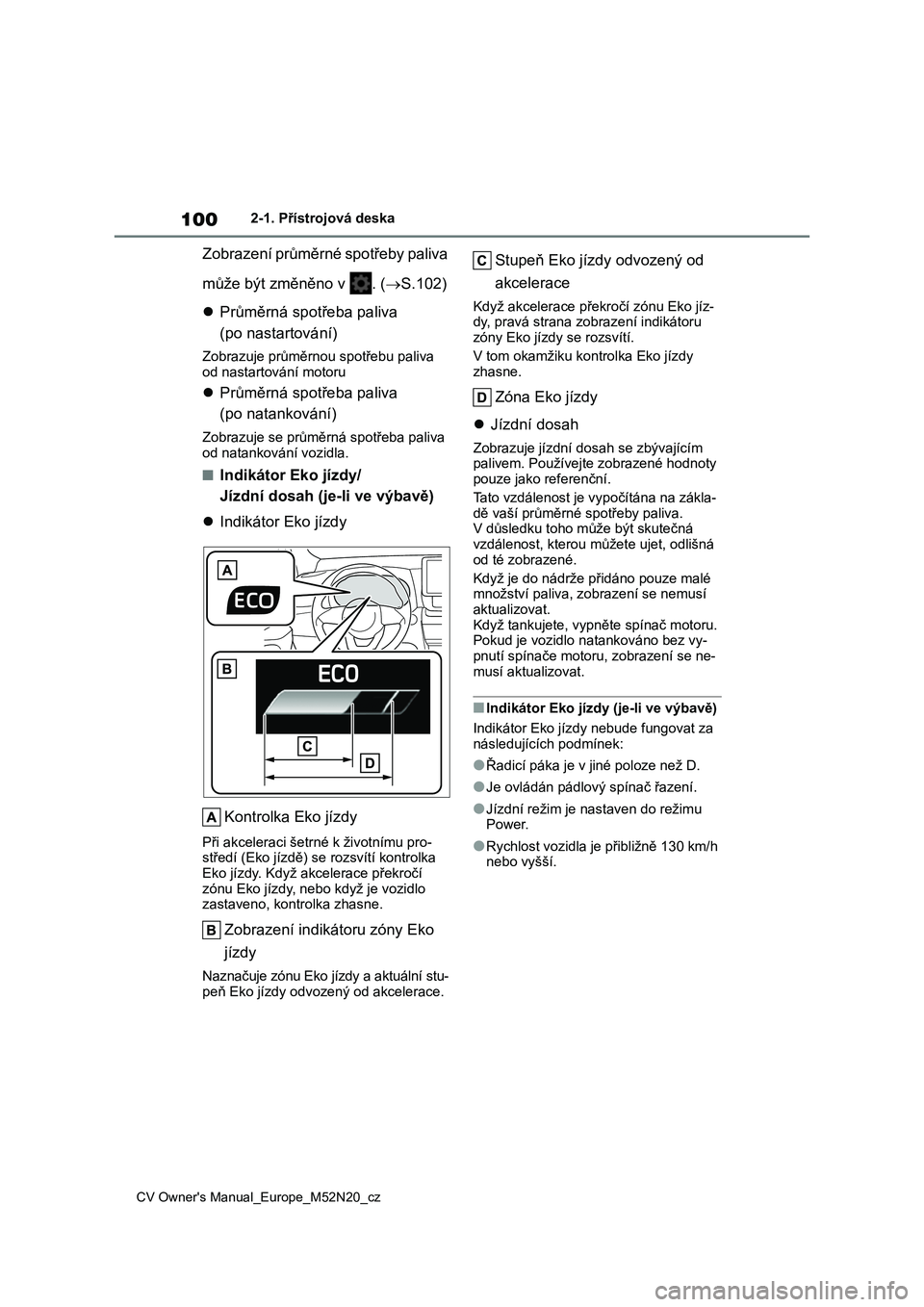 TOYOTA YARIS CROSS 2022 Návod na použití (in Czech) 100
CV Owner's Manual_Europe_M52N20_cz
2-1. Přístrojová deska
Zobrazení průměrné spotřeby paliva
může být změněno v . ( S.102)
Průměrná spotřeba paliva
(po nastartov TOYOTA YARIS CROSS 2022 Návod na použití (in Czech) 100
CV Owner's Manual_Europe_M52N20_cz
2-1. Přístrojová deska
Zobrazení průměrné spotřeby paliva
může být změněno v . ( S.102)
Průměrná spotřeba paliva
(po nastartov