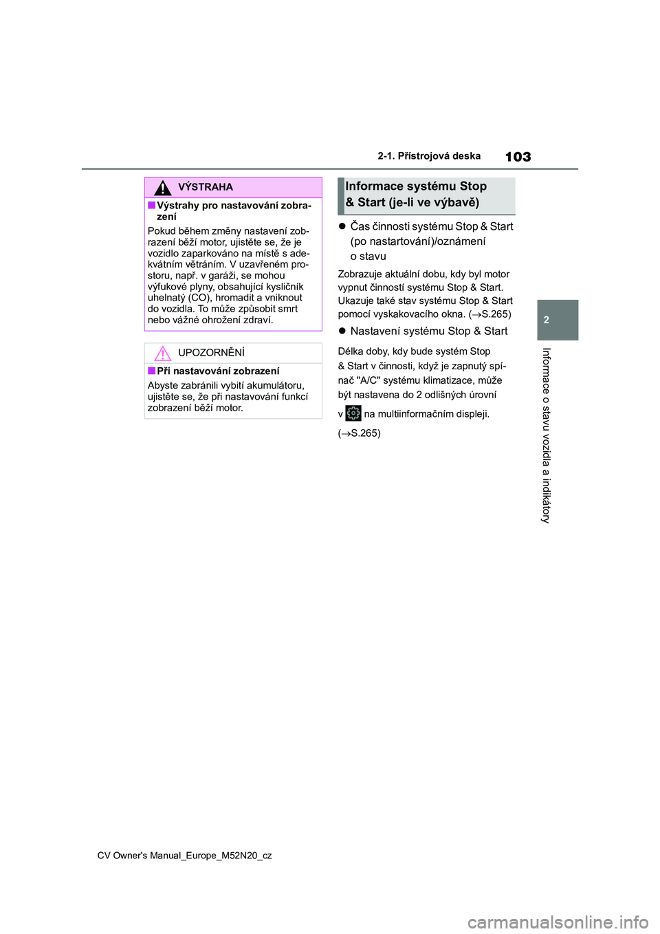 TOYOTA YARIS CROSS 2022 Návod na použití (in Czech) 103
2
CV Owner's Manual_Europe_M52N20_cz
2-1. Přístrojová deska
Informace o stavu vozidla a indikátory
Čas činnosti systému Stop & Start
(po nastartování)/oznámení
o stavu
Zobrazu TOYOTA YARIS CROSS 2022 Návod na použití (in Czech) 103
2
CV Owner's Manual_Europe_M52N20_cz
2-1. Přístrojová deska
Informace o stavu vozidla a indikátory
Čas činnosti systému Stop & Start
(po nastartování)/oznámení
o stavu
Zobrazu