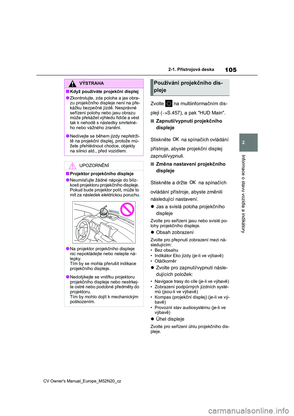 TOYOTA YARIS CROSS 2022 Návod na použití (in Czech) 105
2
CV Owner's Manual_Europe_M52N20_cz
2-1. Přístrojová deska
Informace o stavu vozidla a indikátory
Zvolte na multiinformačním dis-
pleji ( S.457), a pak "HUD Main".
■Zapn TOYOTA YARIS CROSS 2022 Návod na použití (in Czech) 105
2
CV Owner's Manual_Europe_M52N20_cz
2-1. Přístrojová deska
Informace o stavu vozidla a indikátory
Zvolte na multiinformačním dis-
pleji ( S.457), a pak "HUD Main".
■Zapn