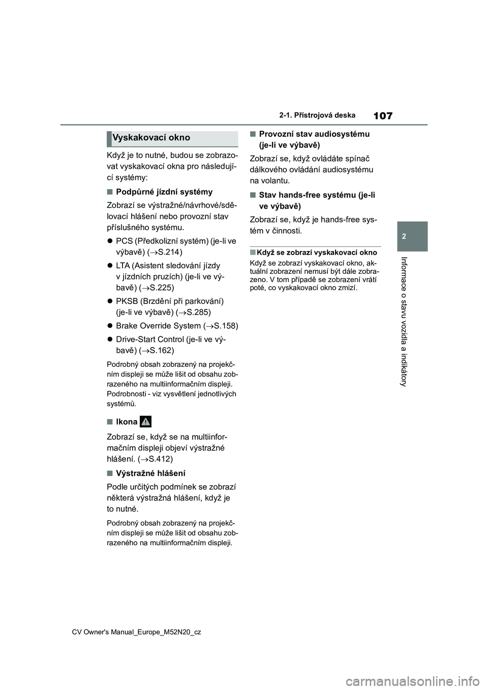 TOYOTA YARIS CROSS 2022 Návod na použití (in Czech) 107
2
CV Owner's Manual_Europe_M52N20_cz
2-1. Přístrojová deska
Informace o stavu vozidla a indikátory
Když je to nutné, budou se zobrazo-
vat vyskakovací okna pro následují-
cí systém TOYOTA YARIS CROSS 2022 Návod na použití (in Czech) 107
2
CV Owner's Manual_Europe_M52N20_cz
2-1. Přístrojová deska
Informace o stavu vozidla a indikátory
Když je to nutné, budou se zobrazo-
vat vyskakovací okna pro následují-
cí systém
