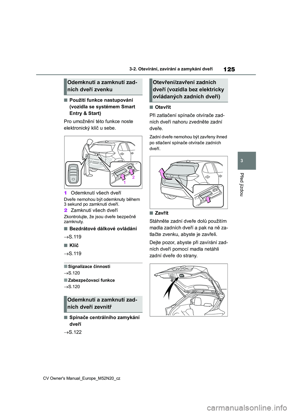 TOYOTA YARIS CROSS 2022 Návod na použití (in Czech) 125
3
CV Owner's Manual_Europe_M52N20_cz
3-2. Otevírání, zavírání a zamykání dveří
Před jízdou
■Použití funkce nastupování
(vozidla se systémem Smart
Entry & Start)
Pro umo TOYOTA YARIS CROSS 2022 Návod na použití (in Czech) 125
3
CV Owner's Manual_Europe_M52N20_cz
3-2. Otevírání, zavírání a zamykání dveří
Před jízdou
■Použití funkce nastupování
(vozidla se systémem Smart
Entry & Start)
Pro umo