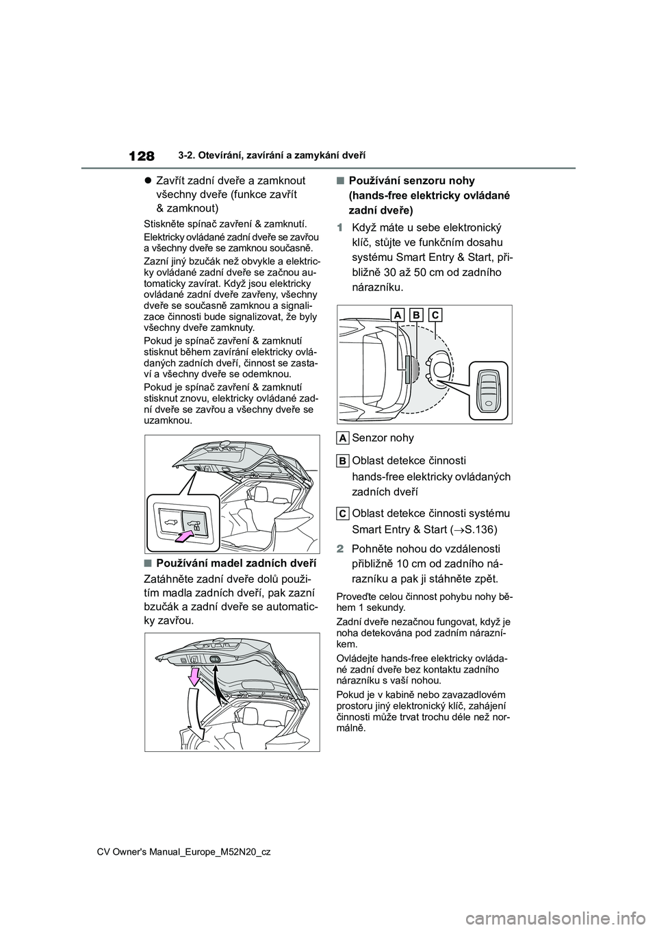 TOYOTA YARIS CROSS 2022 Návod na použití (in Czech) 128
CV Owner's Manual_Europe_M52N20_cz
3-2. Otevírání, zavírání a zamykání dveří
Zavřít zadní dveře a zamknout
všechny dveře (funkce zavřít
& zamknout)
Stiskněte spínač TOYOTA YARIS CROSS 2022 Návod na použití (in Czech) 128
CV Owner's Manual_Europe_M52N20_cz
3-2. Otevírání, zavírání a zamykání dveří
Zavřít zadní dveře a zamknout
všechny dveře (funkce zavřít
& zamknout)
Stiskněte spínač
